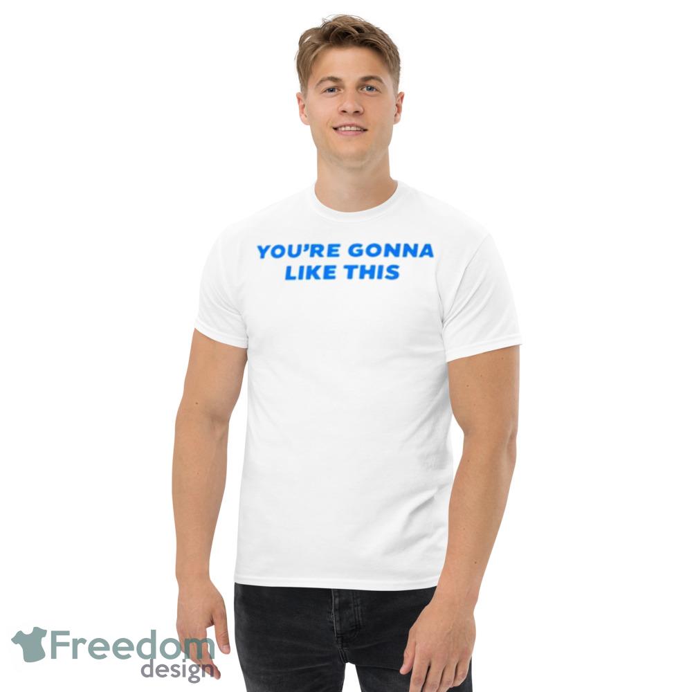 You’re gonna like this shirt - Men’s Classic Tee Gildan 5000 You’re gonna like this shirt - Men’s Classic Tee Gildan 5000
