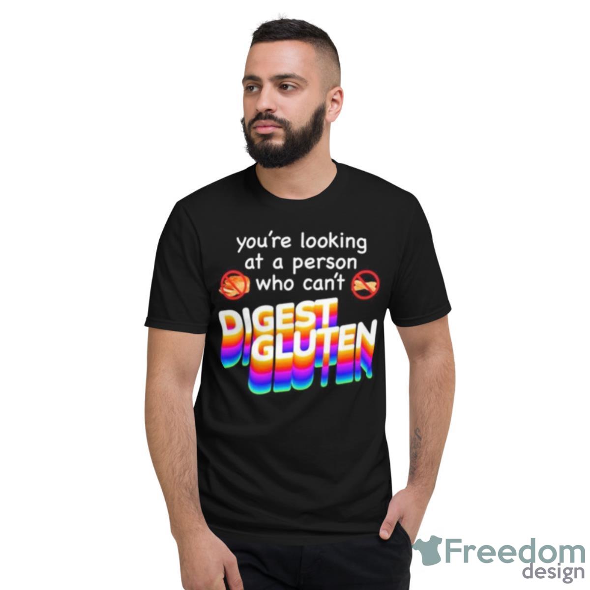 You’re Looking At Person Who Can’t Digest Gluten Shirt