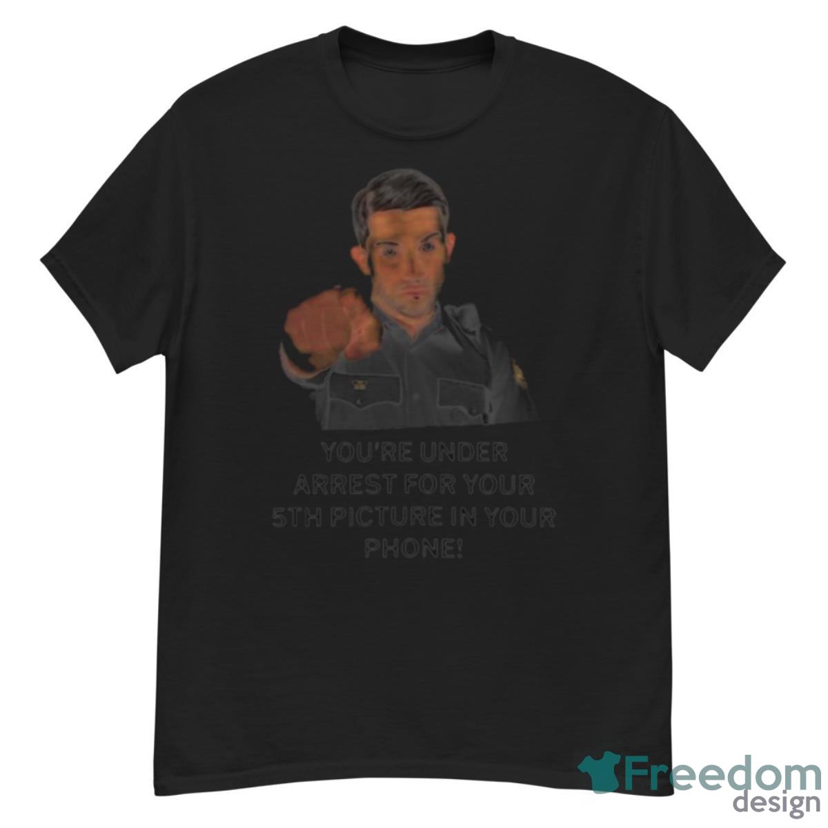 You’re Under Arrest For Your 5Th Picture In Your Phone Shirt - G500 Men’s Classic T-Shirt