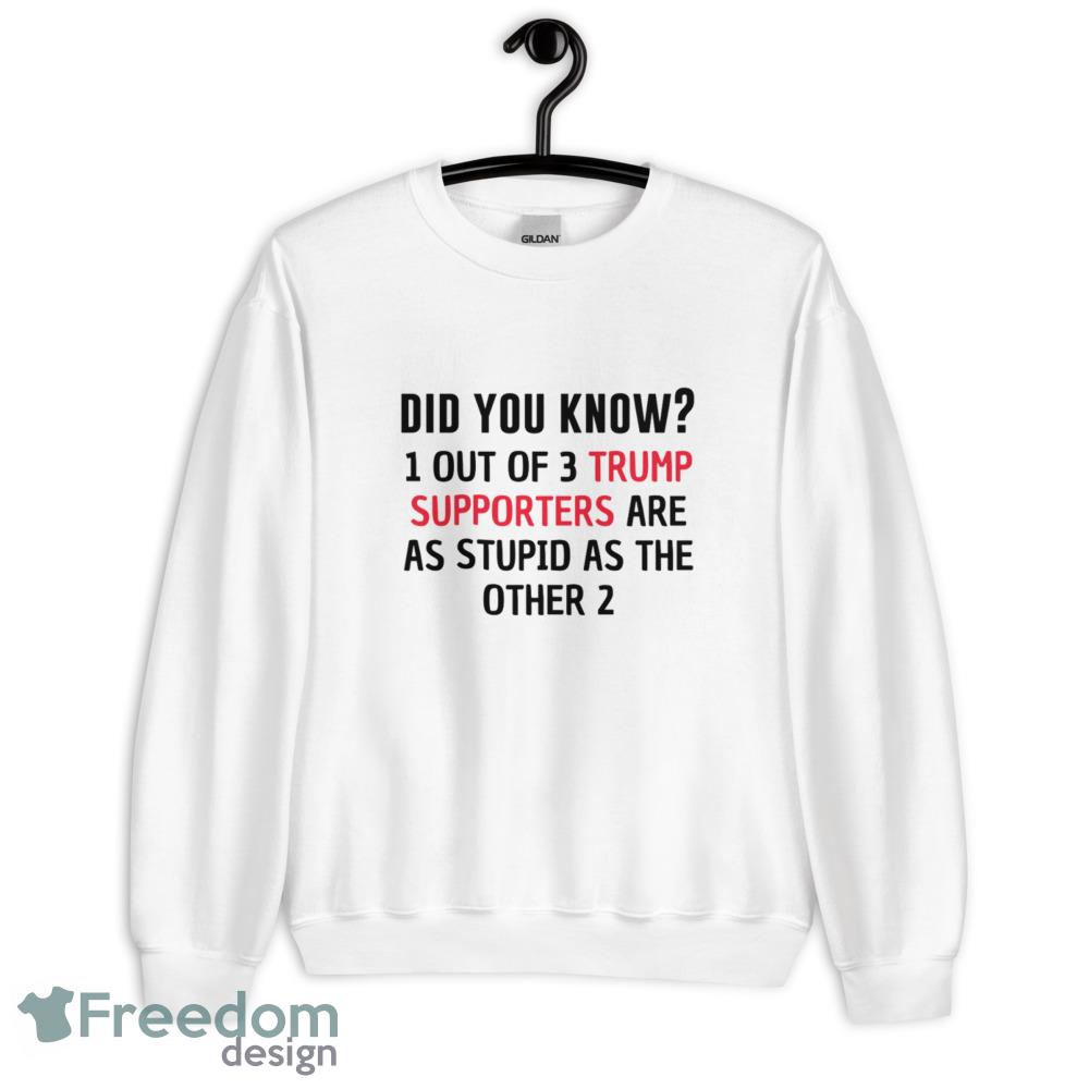 1 out of 3 trump supporters are as stupid as the other 2 anti trump T Shirt - 18000 Unisex Heavy Blend Crewneck Sweatshirt