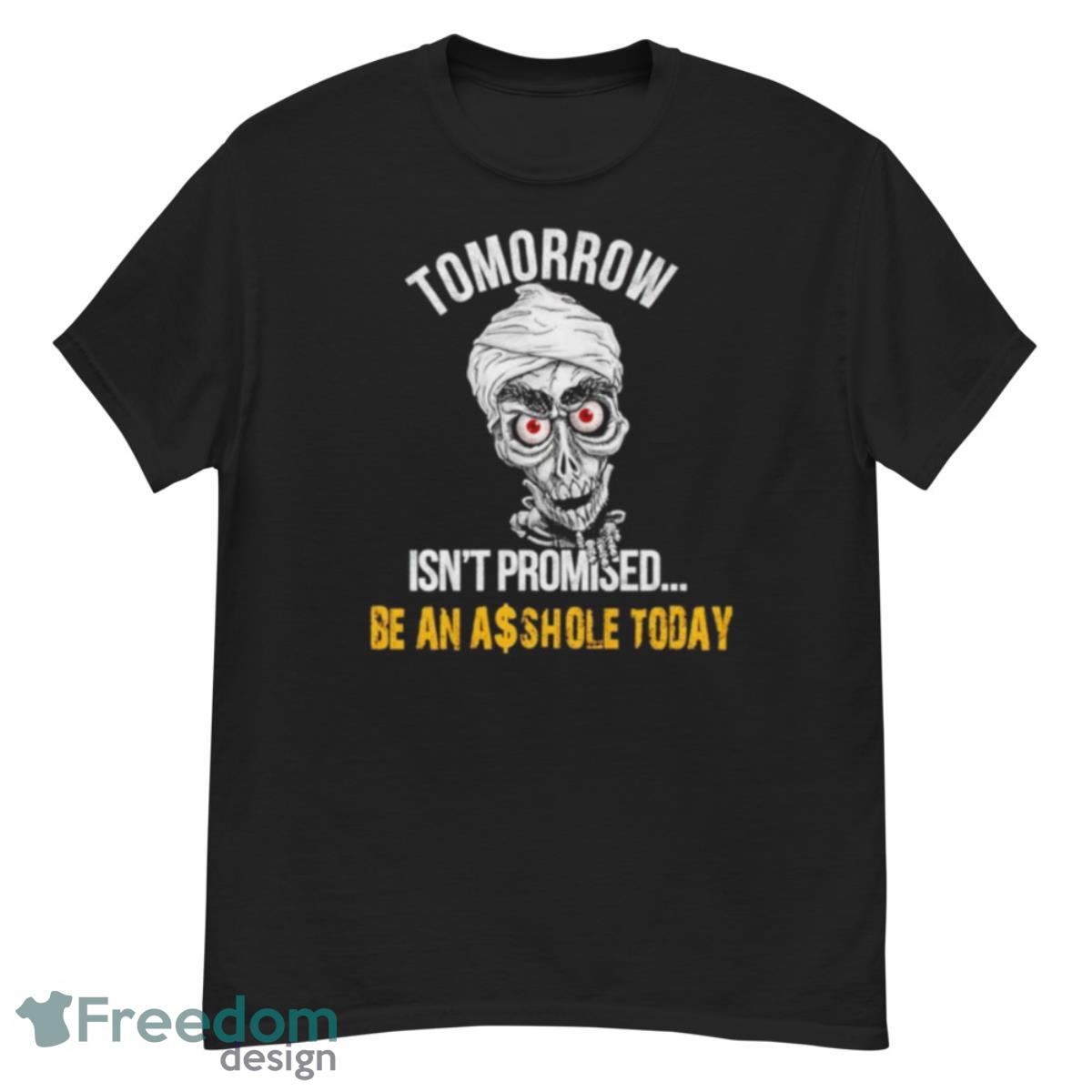 Achmed Tomorrow Isn’t Promised Be An Asshole Today Shirt - G500 Men’s Classic T-Shirt