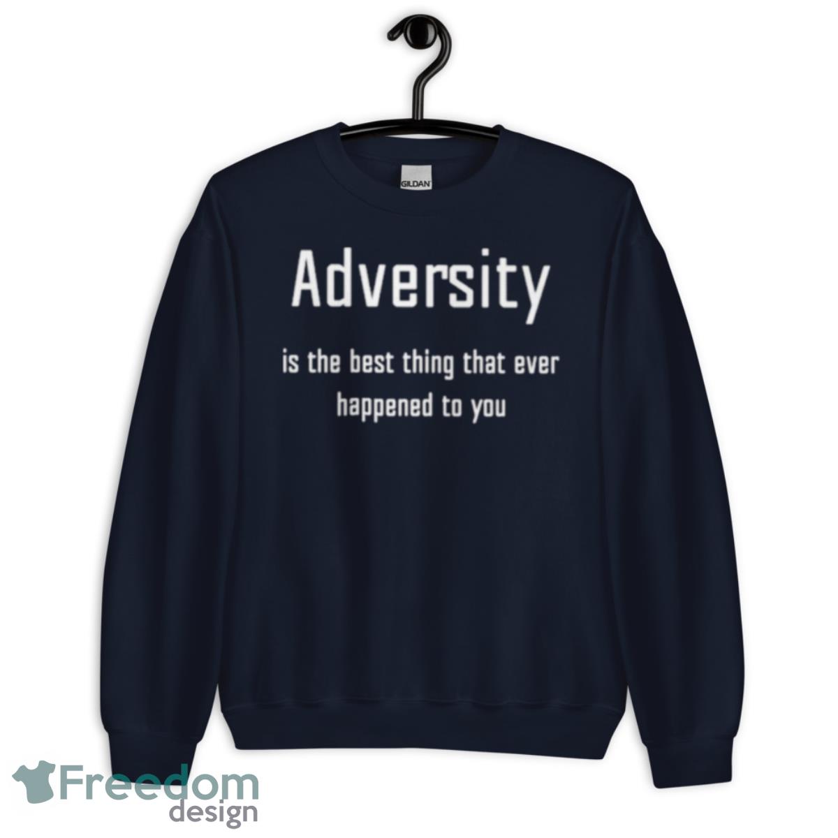 Adversity Is The Best Thing That Ever Happened To You Shirt - Unisex Crewneck Sweatshirt-1