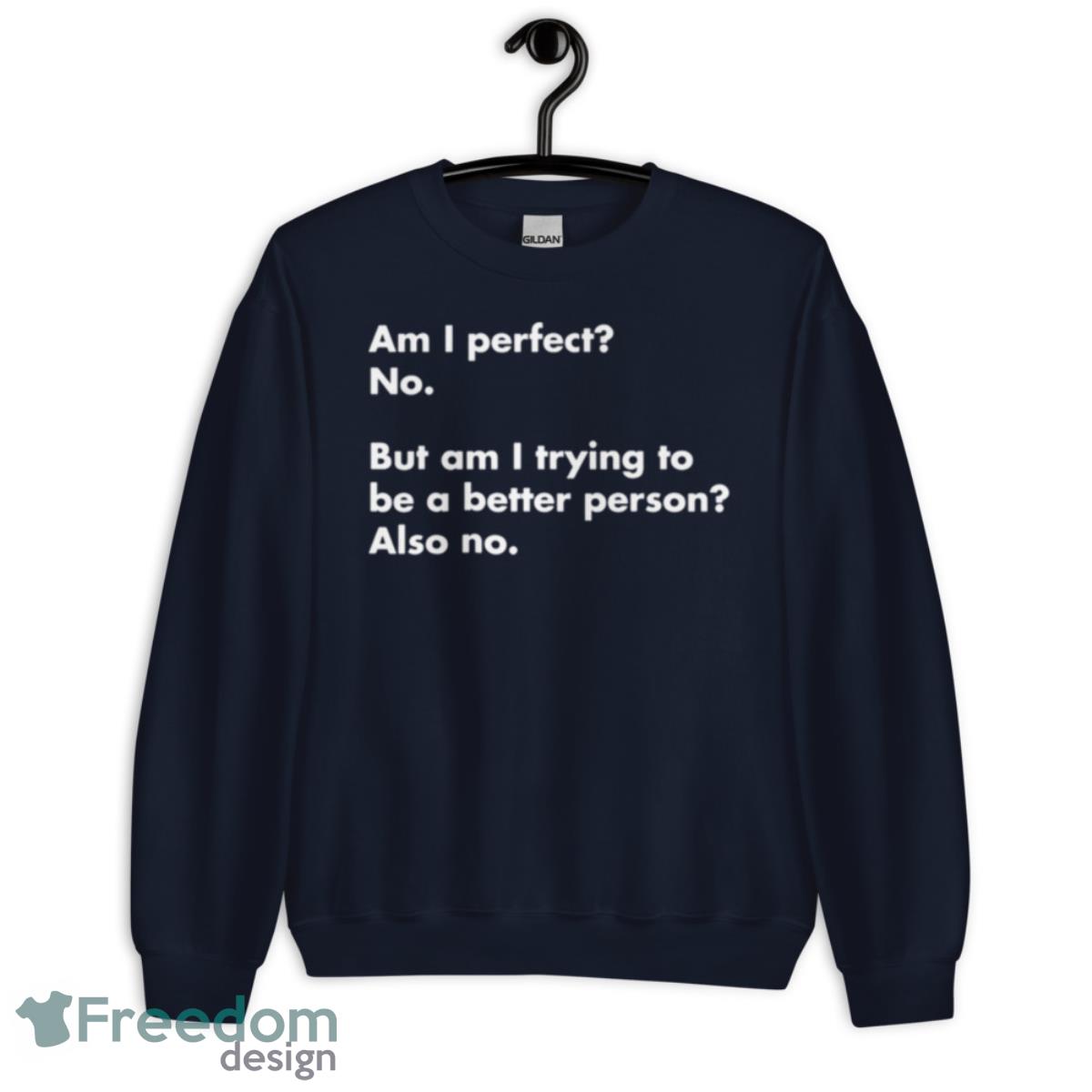 Am I Perfect No But Am I Trying To Do Better Also No 2023 Shirt - Unisex Crewneck Sweatshirt-1