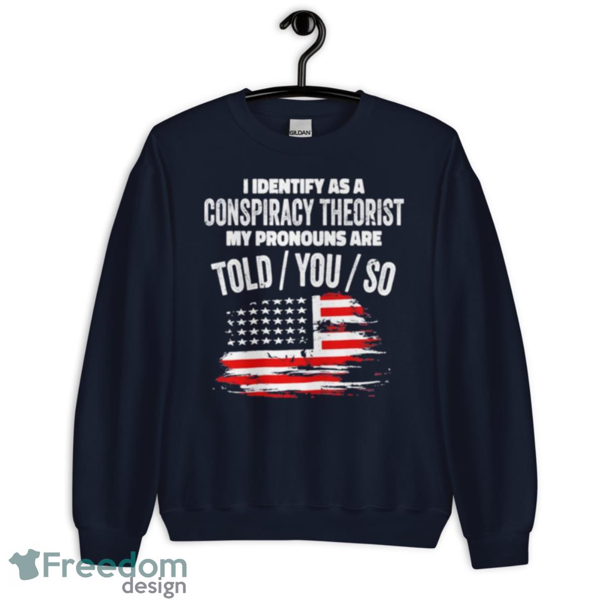 America Flag I Identify As A Conspiracy Theorist My Pronouns Are Told You So Shirt - Unisex Crewneck Sweatshirt-1