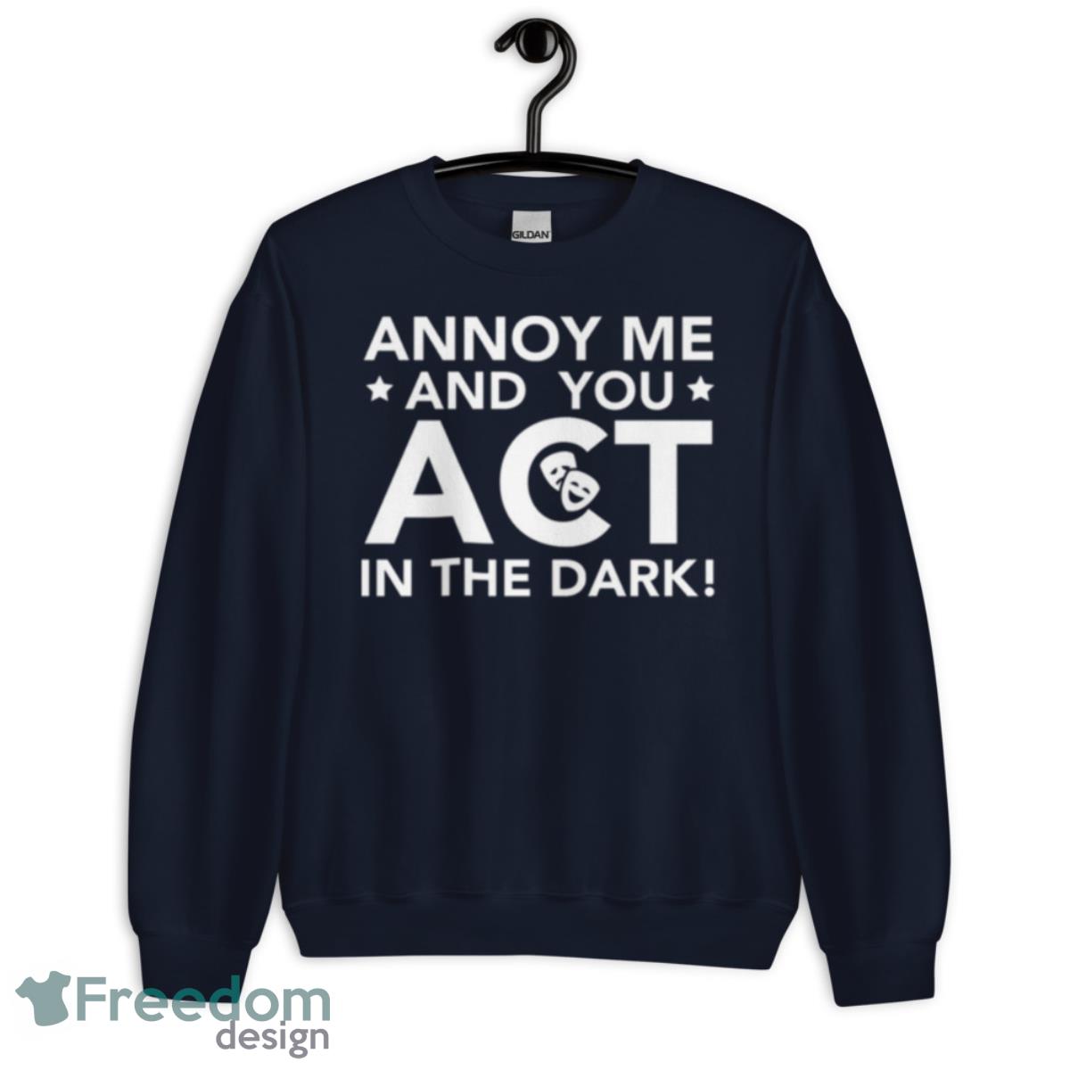 Annoy Me And You Act In The Dark The Rehearsal Shirt - Unisex Crewneck Sweatshirt-1