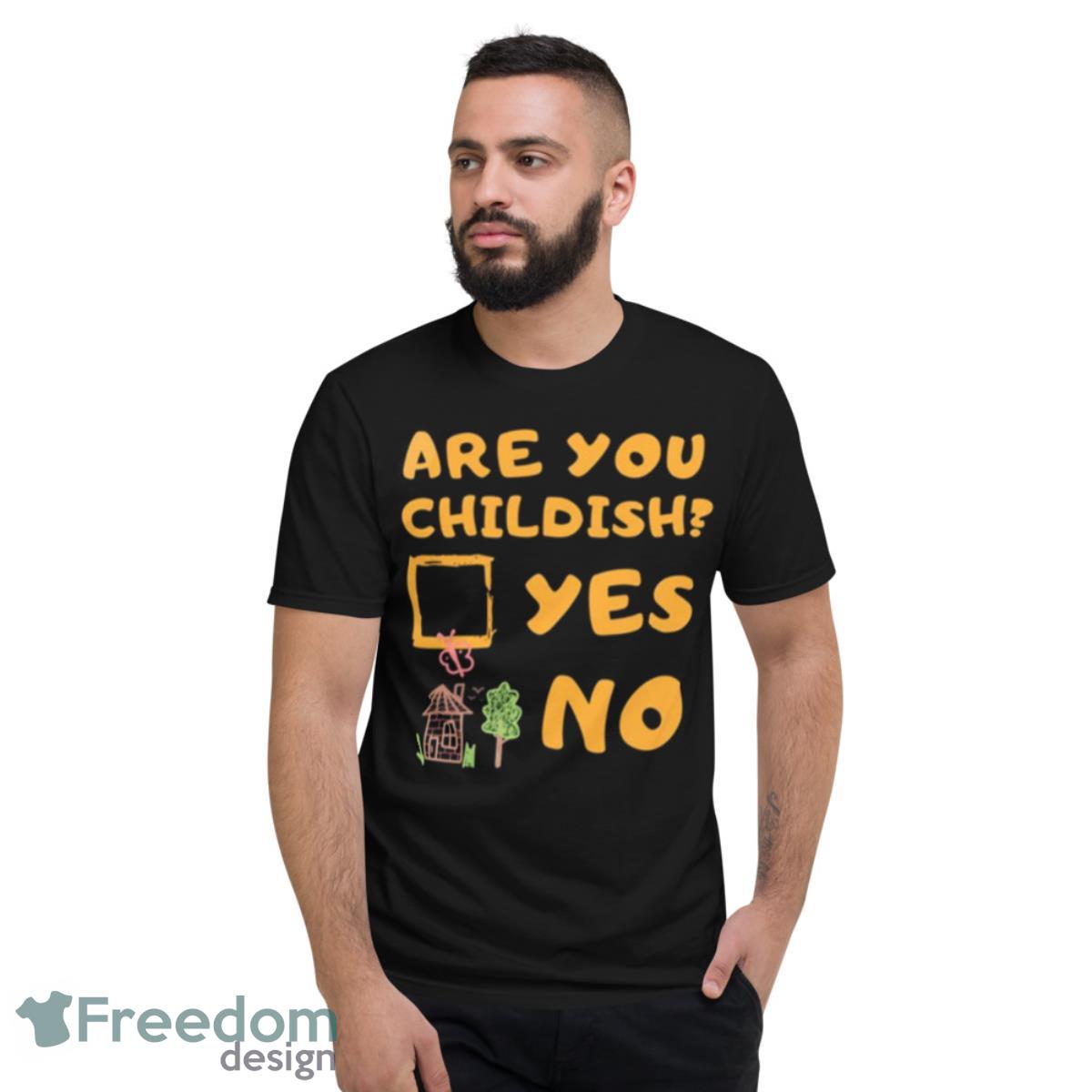 Are You Childish Childish Drop Shirt - Short Sleeve T-Shirt