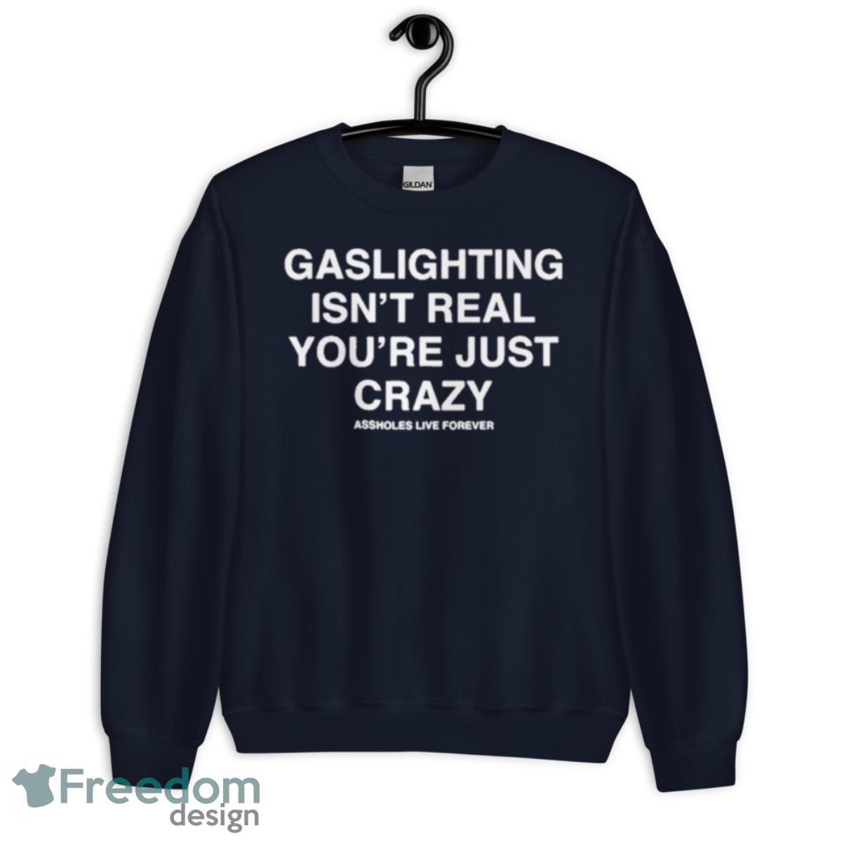 Assholesliveforever Gaslighting Isn’t Real Shirt - Unisex Crewneck Sweatshirt-1