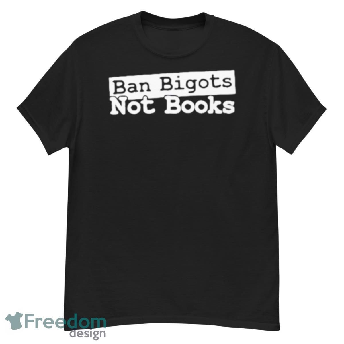 Ban Bigots Not Books T Shirt - G500 Men’s Classic T-Shirt