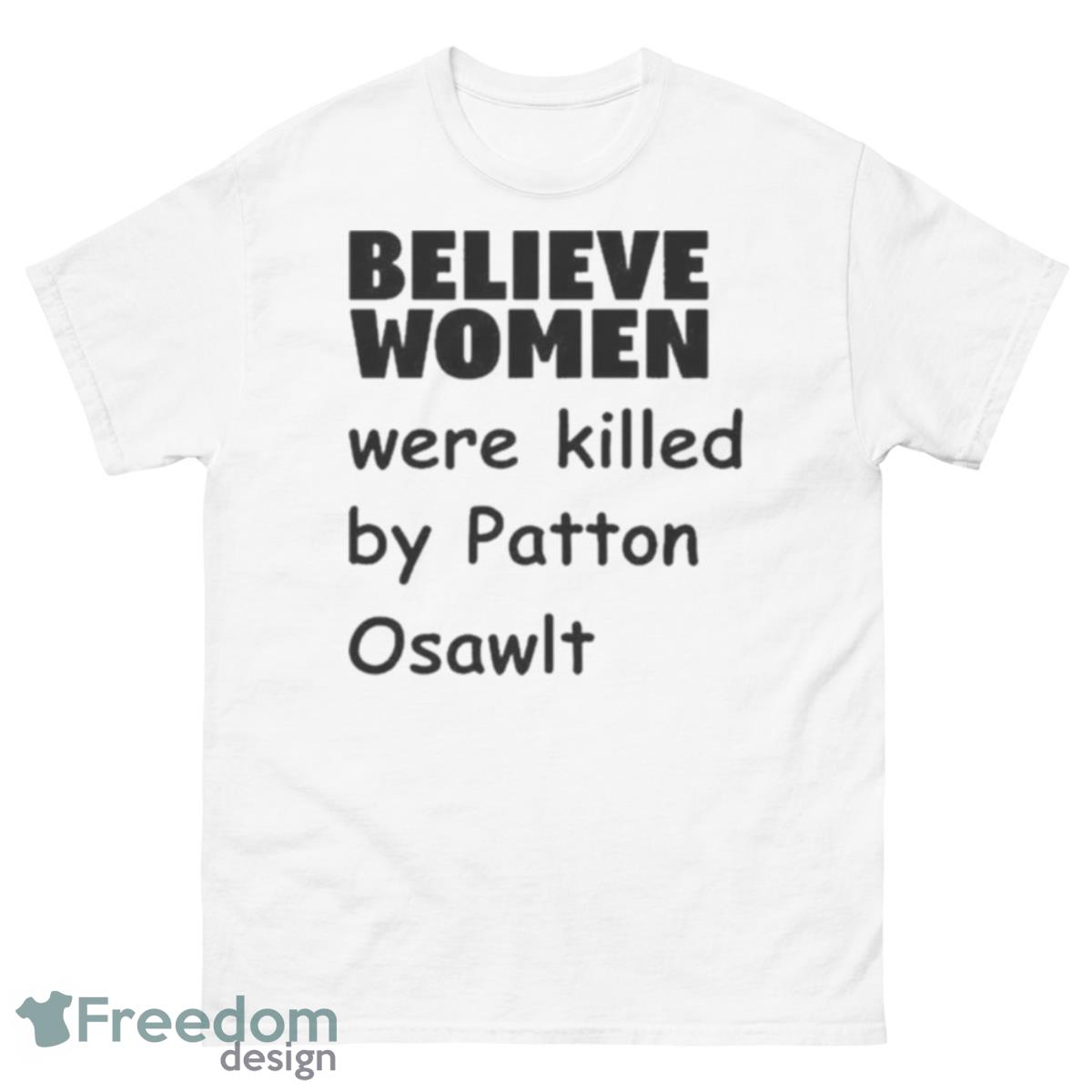 Believe Women Were Killed By Patton Oswalt Shirt - 500 Men’s Classic Tee Gildan