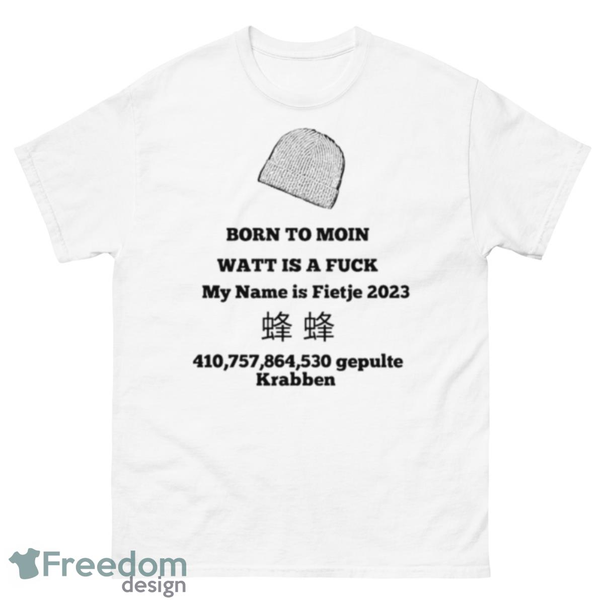 Born To Moin Watt Is A Fuck My Name Is Fietje 2023 Shirt - 500 Men’s Classic Tee Gildan