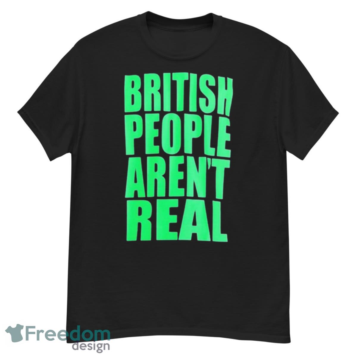 British People Aren’t Real Shirt - G500 Men’s Classic T-Shirt