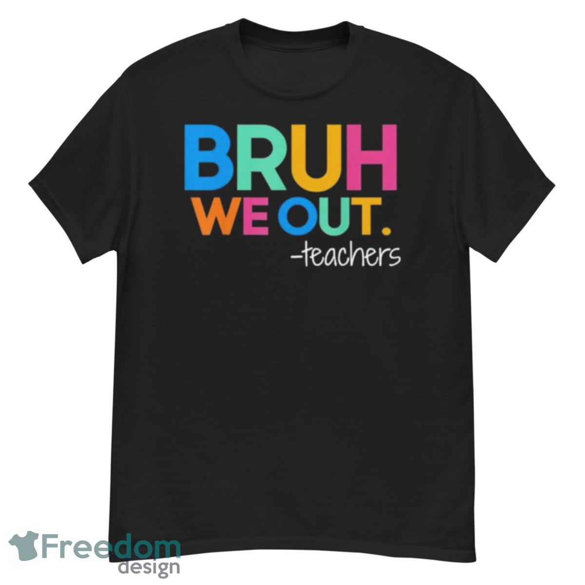 Bruh We Out Teachers 2023 End Of School Year Shirt - G500 Men’s Classic T-Shirt