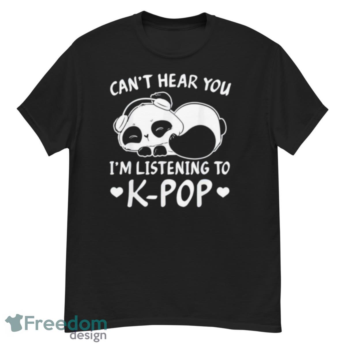 Can’t Hear You I’m Listening To Kpop Merch K Pop Shirt - G500 Men’s Classic T-Shirt