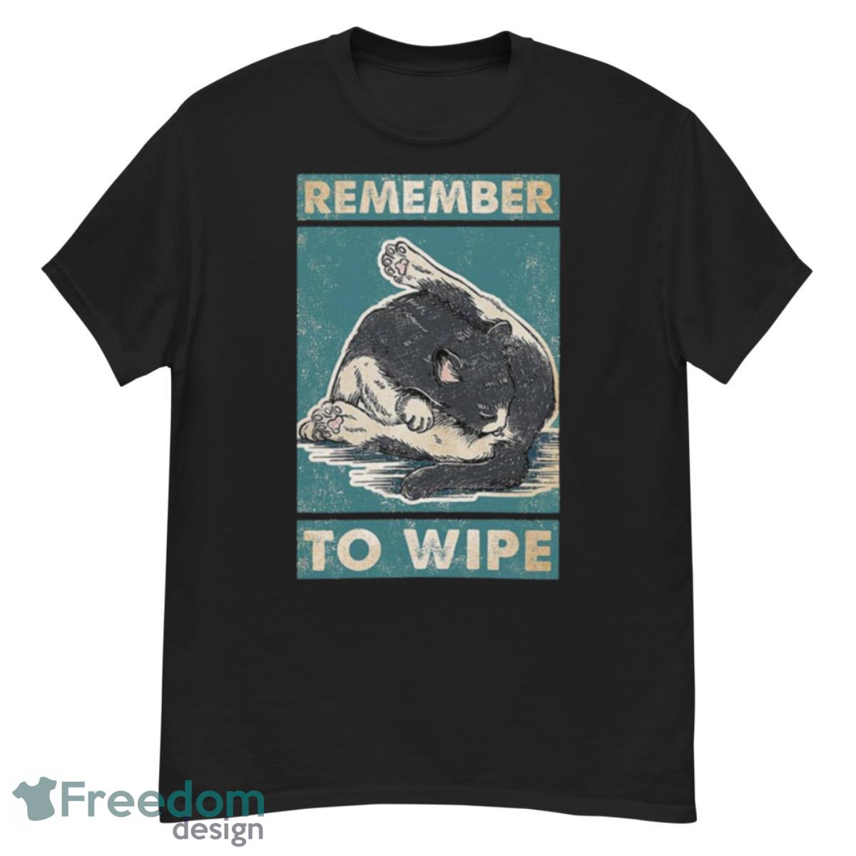 Cat Remember To Wipe Cat Lover Shirt - G500 Men’s Classic T-Shirt