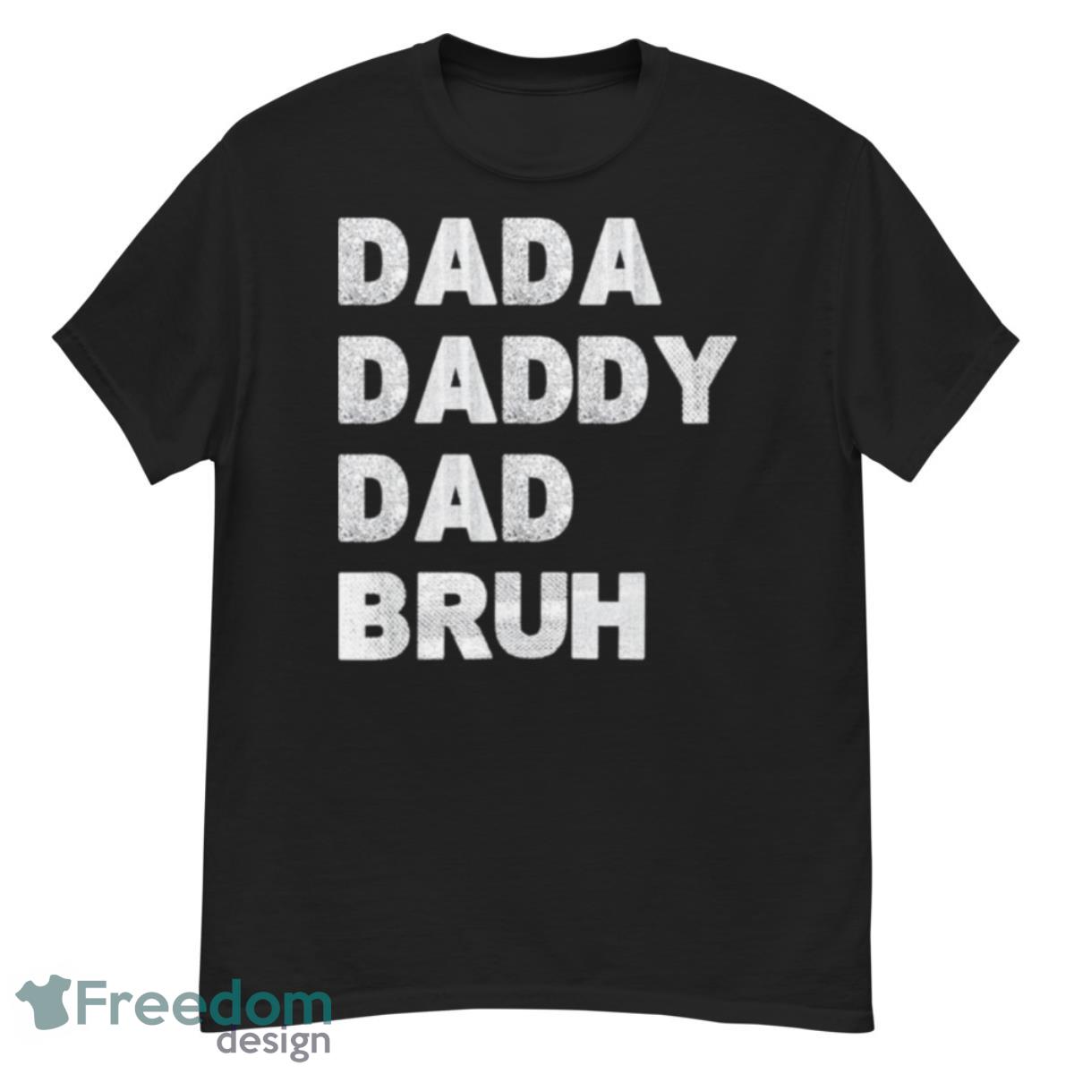 Dada Daddy Dad Bruh Happy Fathers Day 2023 Shirt - G500 Men’s Classic T-Shirt