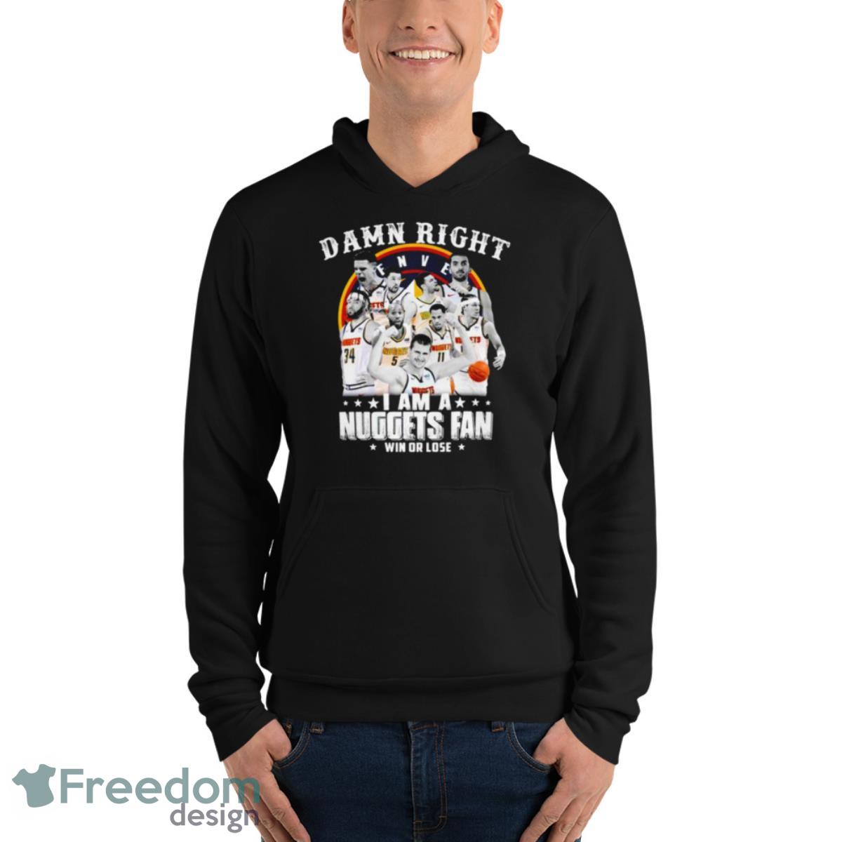 Damn Right I Am A Nuggets Fan Win Or Lose Shirt - Unisex Fleece Pullover Hoodie Damn Right I Am A Nuggets Fan Win Or Lose Shirt - Unisex Fleece Pullover Hoodie