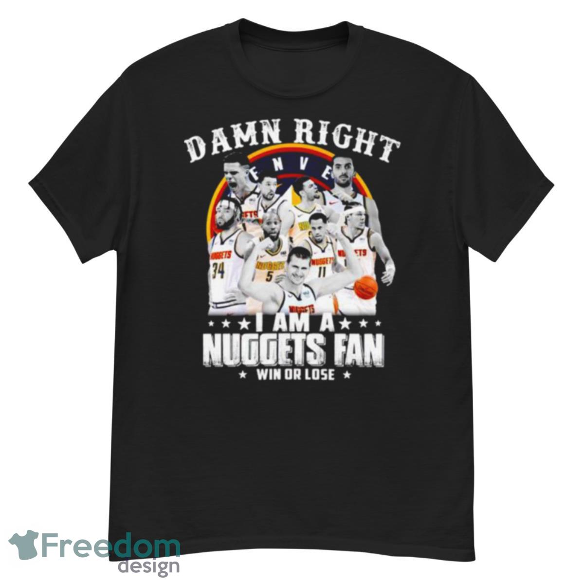Damn Right I Am A Nuggets Fan Win Or Lose Shirt - G500 Men’s Classic T-Shirt