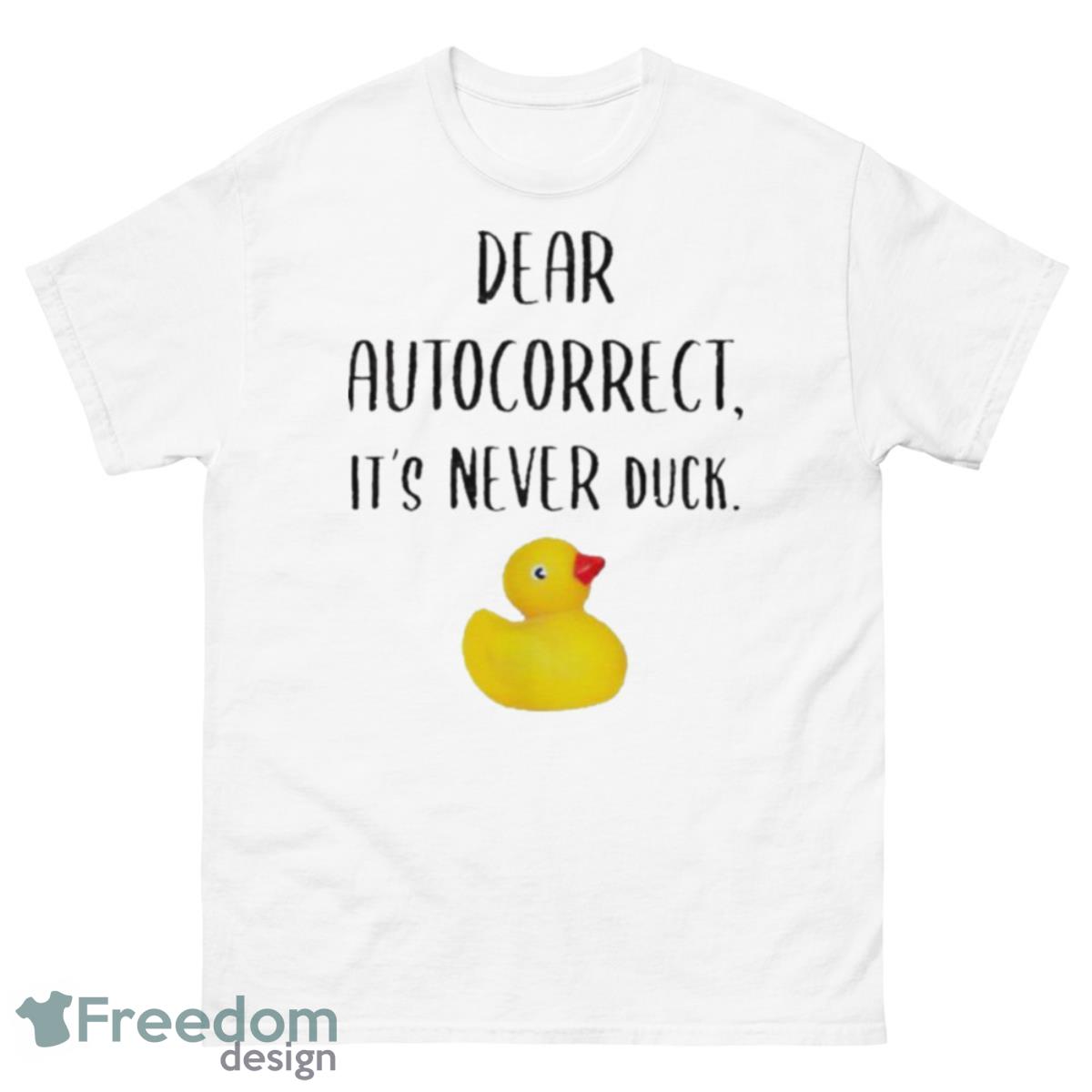 Dear Autocorrect It’s Never Duck Shirt - 500 Men’s Classic Tee Gildan