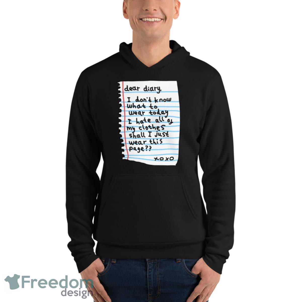 Dear diary i don’t know what today i hate all of my clothes shall i just wear this page Xo Xo shirt image Dear diary i don’t know what today i hate all of my clothes shall i just wear this page Xo Xo shirt - Unisex Fleece Pullover Hoodie
