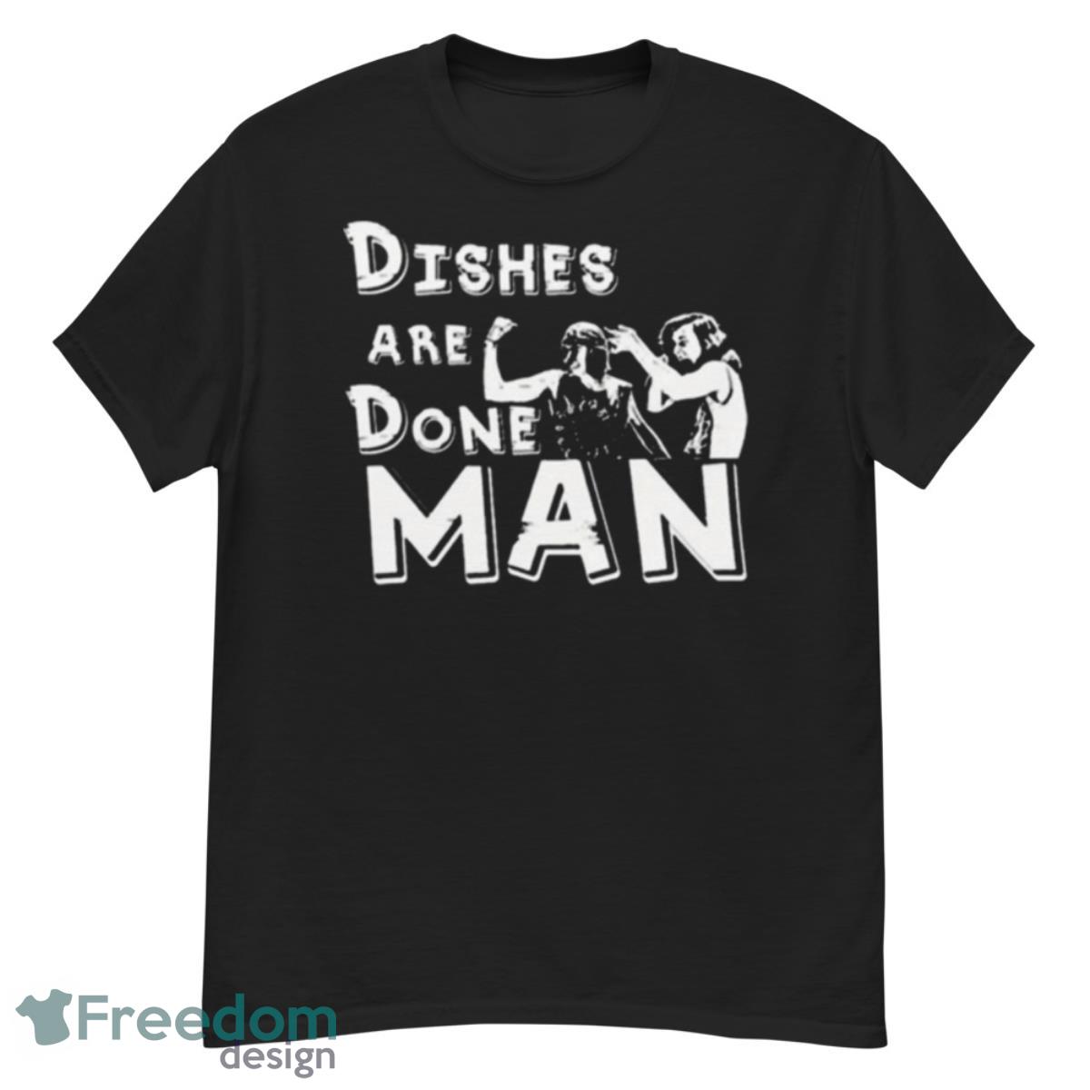 Dishes Are Done Man T Shirt - G500 Men’s Classic T-Shirt