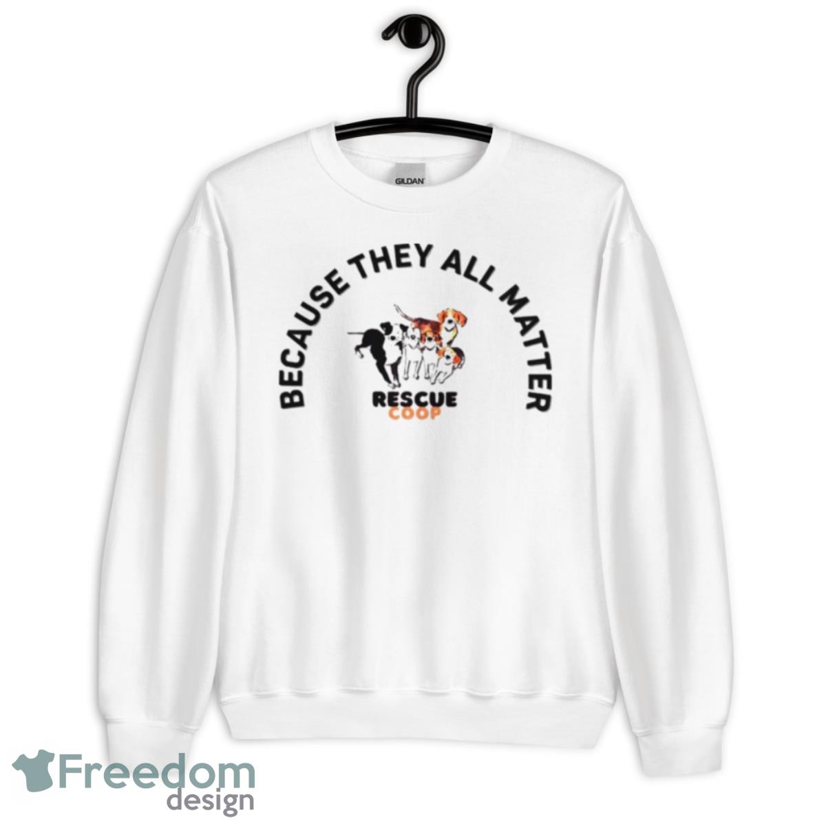 Dogs because rescue coop they all matter shirt - Unisex Heavy Blend Crewneck Sweatshirt