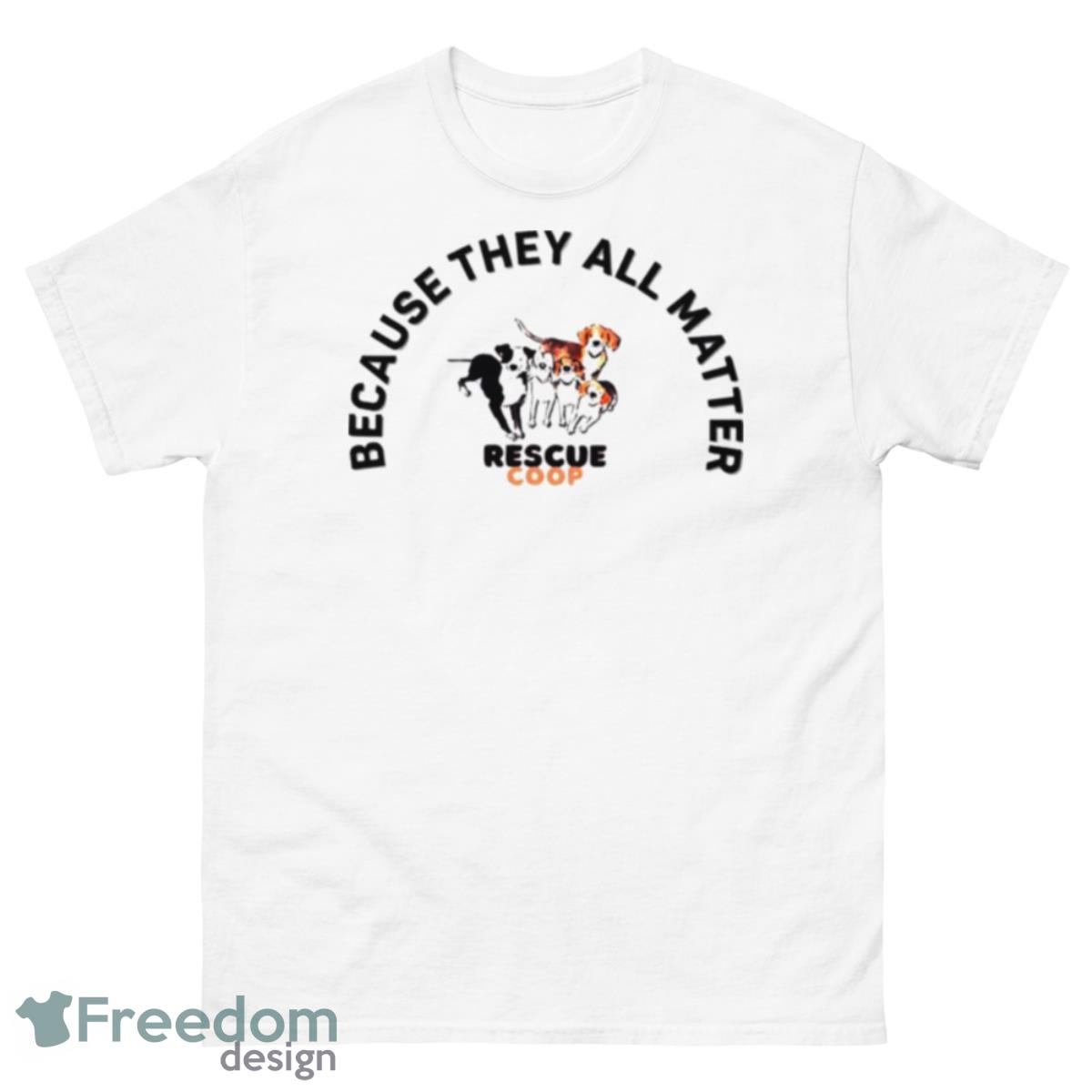 Dogs because rescue coop they all matter shirt - 500 Men’s Classic Tee Gildan