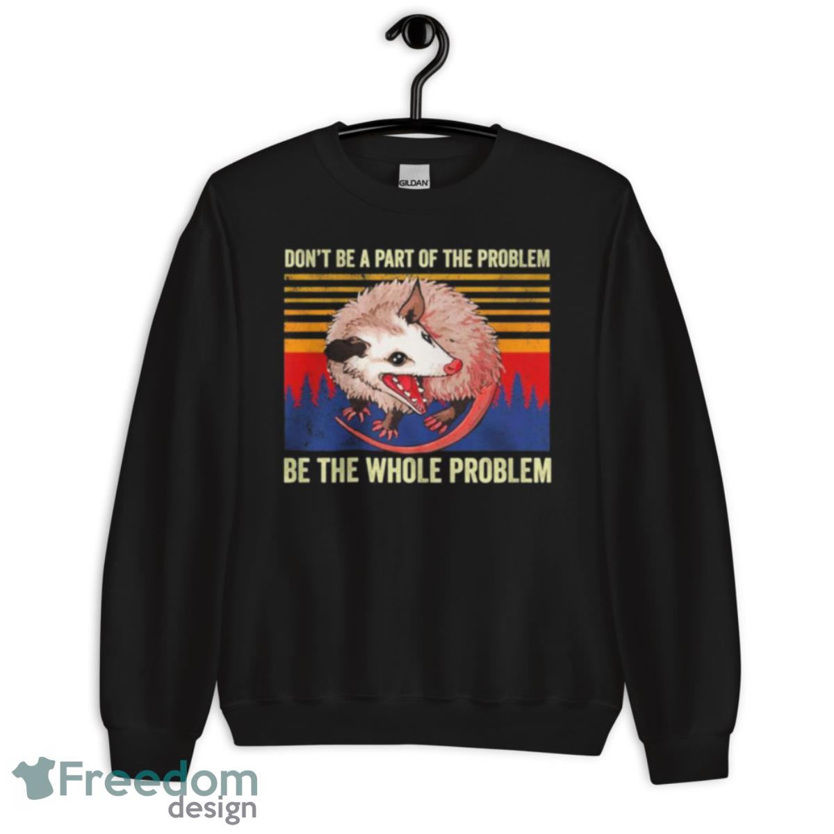Don’t Be A Part Of The Problem Be The Whole Problem Vintage Shirt - Unisex Crewneck Sweatshirt Don’t Be A Part Of The Problem Be The Whole Problem Vintage Shirt - Unisex Crewneck Sweatshirt