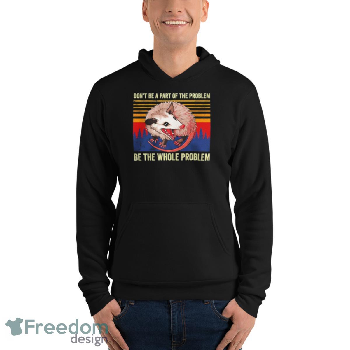 Don’t Be A Part Of The Problem Be The Whole Problem Vintage Shirt image Don’t Be A Part Of The Problem Be The Whole Problem Vintage Shirt - Unisex Fleece Pullover Hoodie