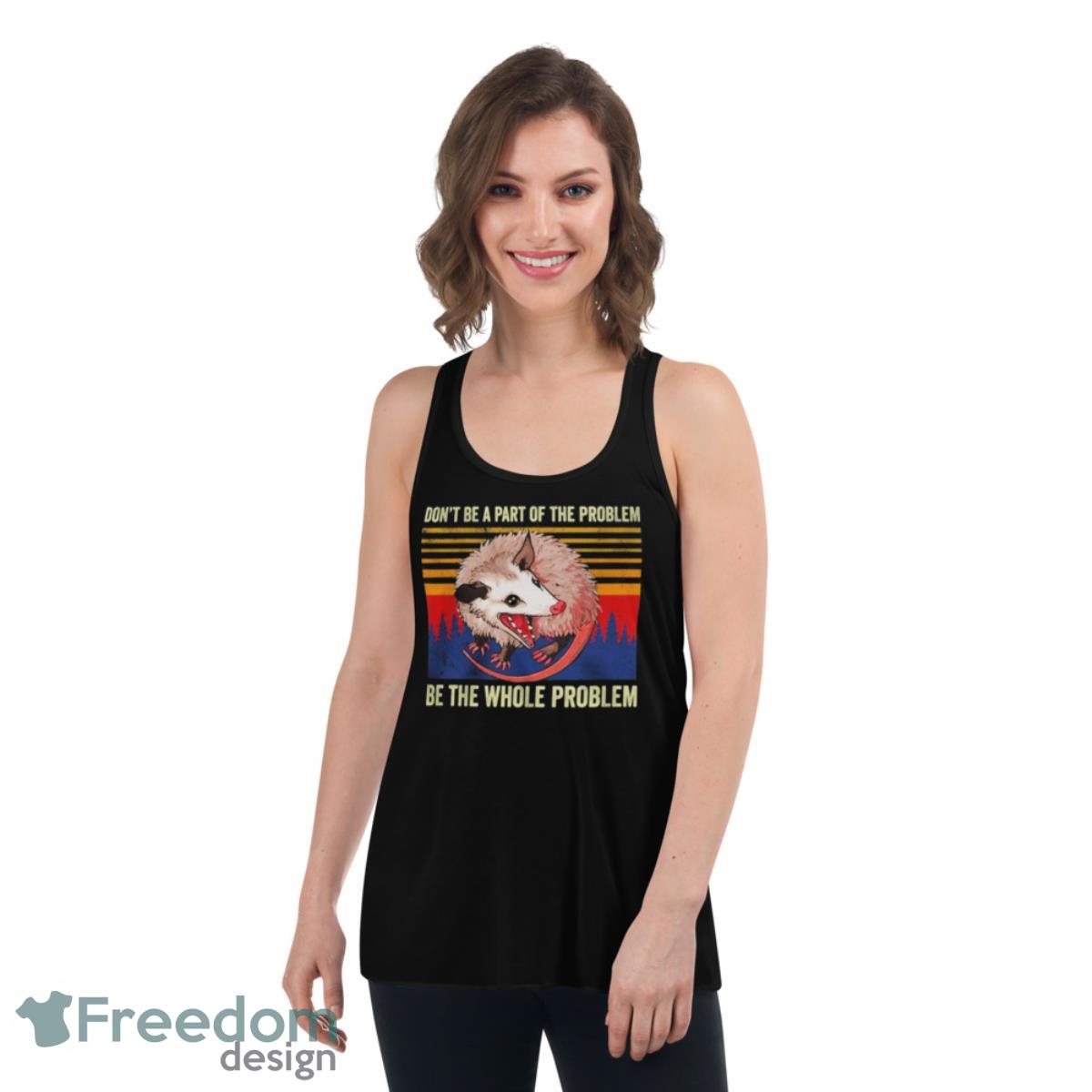 Don’t Be A Part Of The Problem Be The Whole Problem Vintage Shirt - Womens Flowy Racerback Tank Don’t Be A Part Of The Problem Be The Whole Problem Vintage Shirt - Womens Flowy Racerback Tank