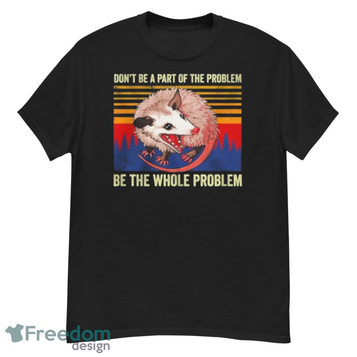 Don’t Be A Part Of The Problem Be The Whole Problem Vintage Shirt - G500 Men’s Classic T-Shirt