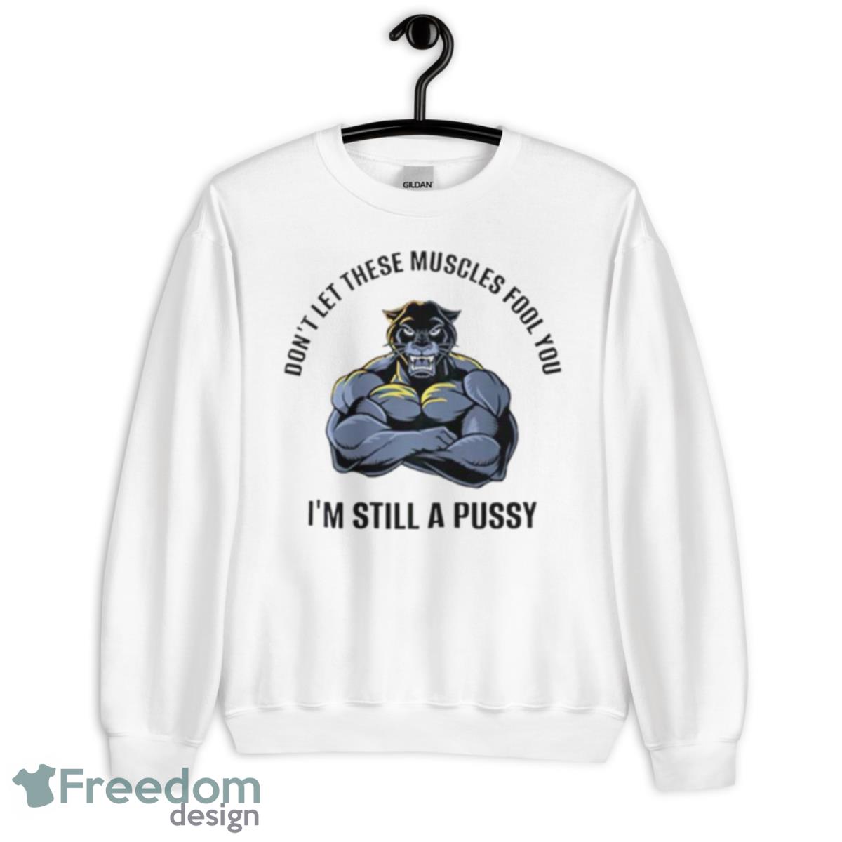 Don’t Let These Muscles Fool You I’m Still A Pussy Shirt - Unisex Heavy Blend Crewneck Sweatshirt