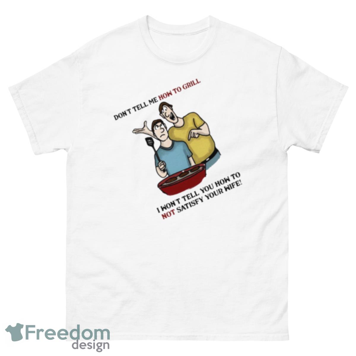 Dont Tell Me How To Grill Funny Shirt - 500 Men’s Classic Tee Gildan