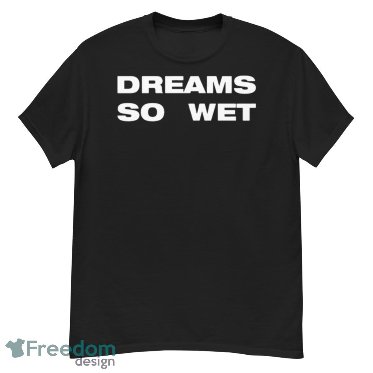 Dreams So Wet Shirt - G500 Men’s Classic T-Shirt