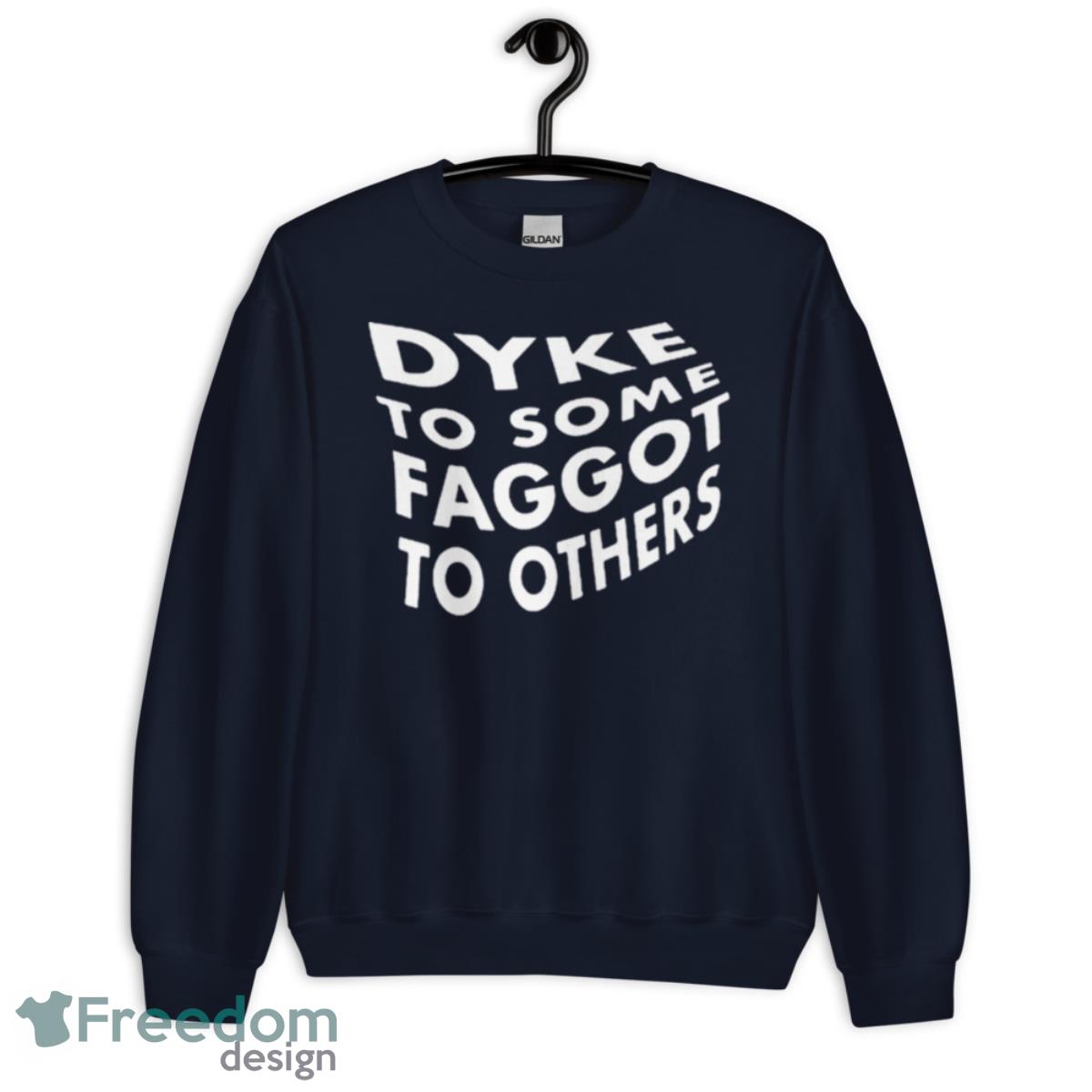 Dyke To Some Faggot To Others Shirt - Unisex Crewneck Sweatshirt-1