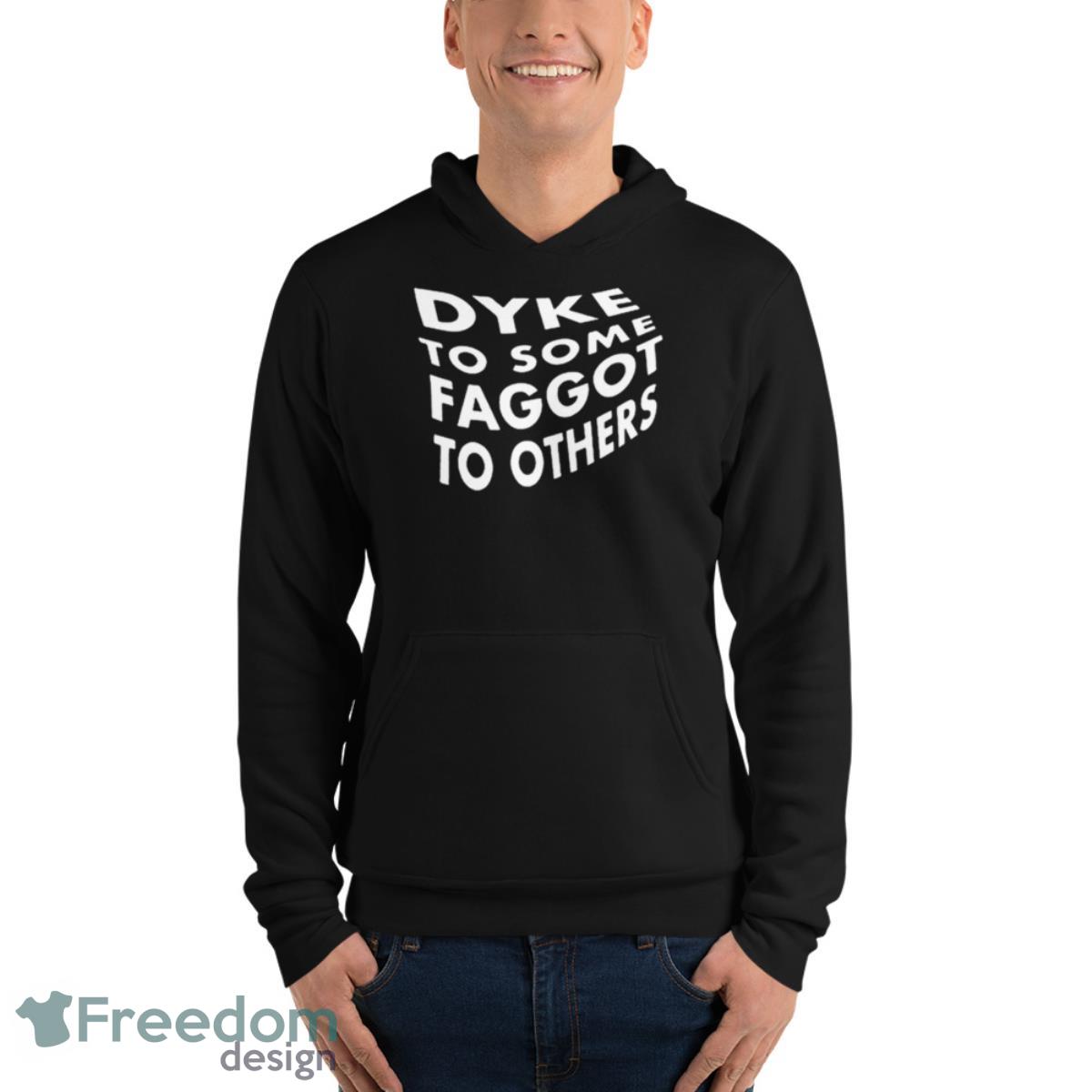 Dyke To Some Faggot To Others Shirt - Unisex Fleece Pullover Hoodie Dyke To Some Faggot To Others Shirt - Unisex Fleece Pullover Hoodie