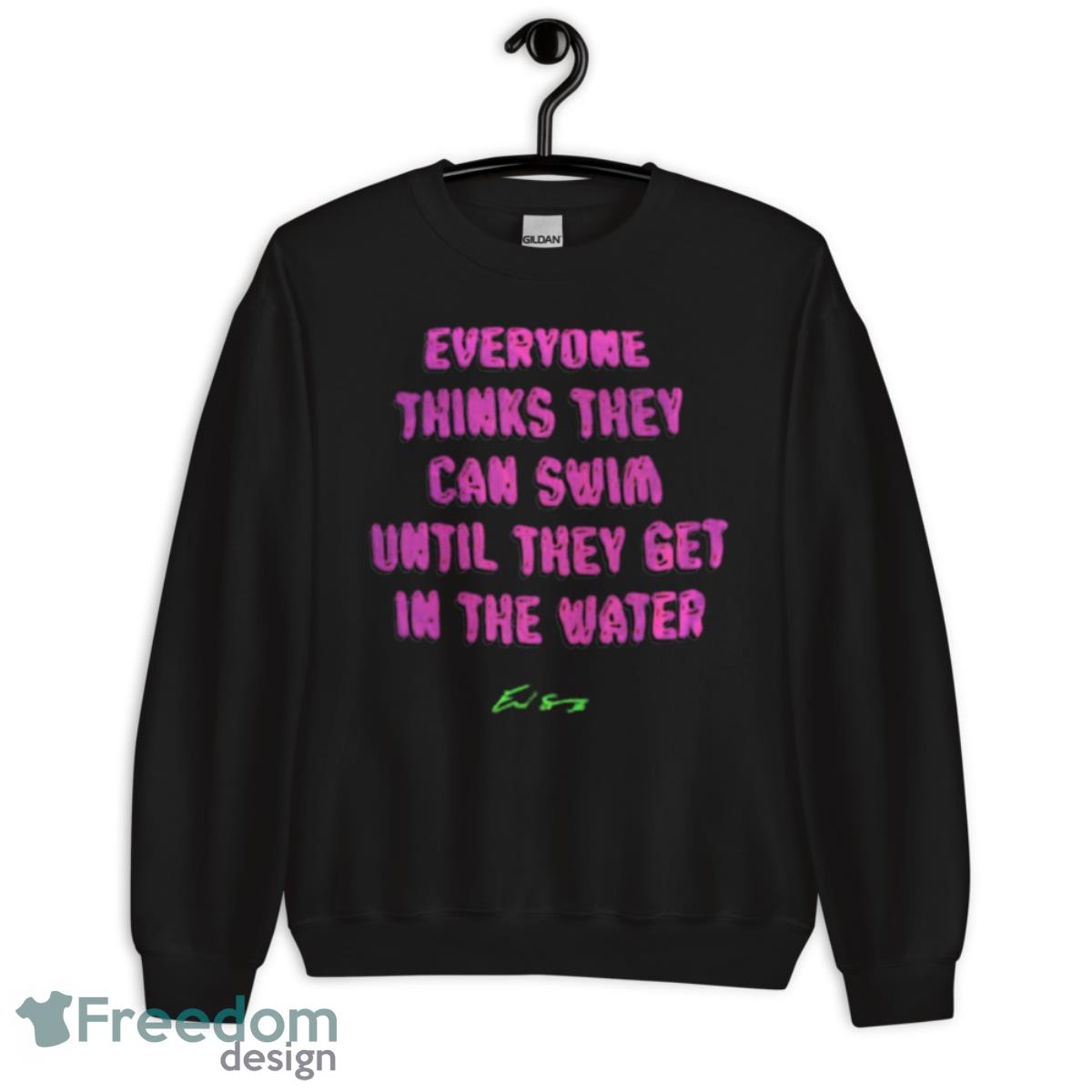 Everyone thinks they can swim until they get in the water shirt image Everyone thinks they can swim until they get in the water shirt - Unisex Crewneck Sweatshirt
