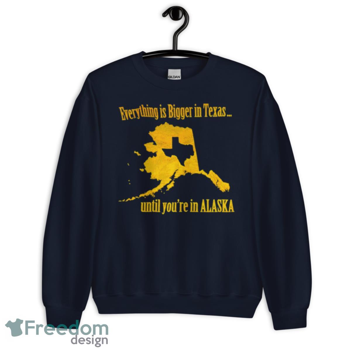 Everything is bigger in Texas until you’re in Alaska shirt - Unisex Crewneck Sweatshirt-1