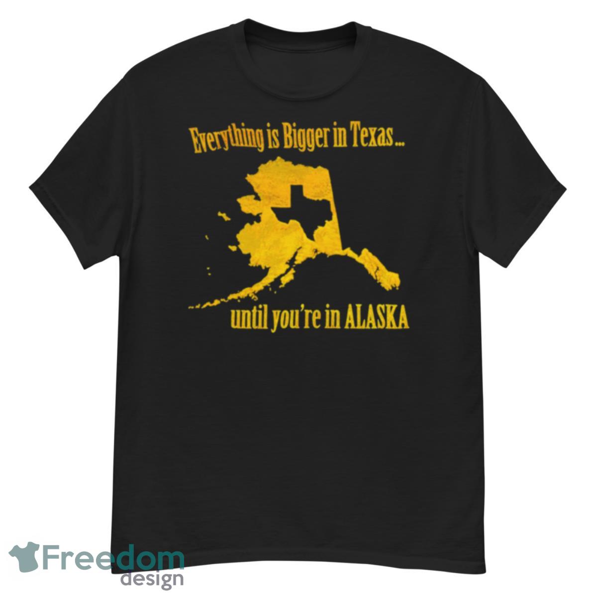 Everything is bigger in Texas until you’re in Alaska shirt - G500 Men’s Classic T-Shirt