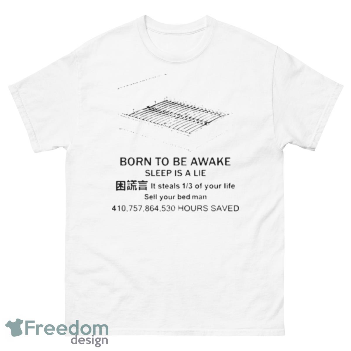 Everything Out Of Context Born To Be Awake Sleep Is A Lie It Steals Shirt - 500 Men’s Classic Tee Gildan