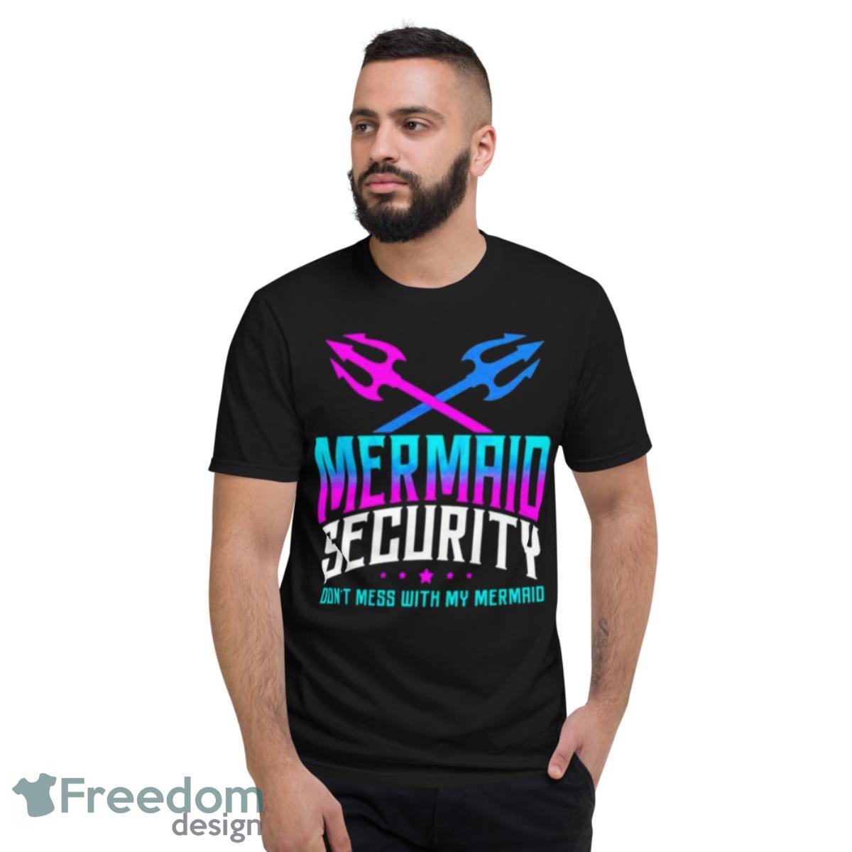Fathers Day Mermaid Security Dont Mess With My Mermaid Shirt - Short Sleeve T-Shirt