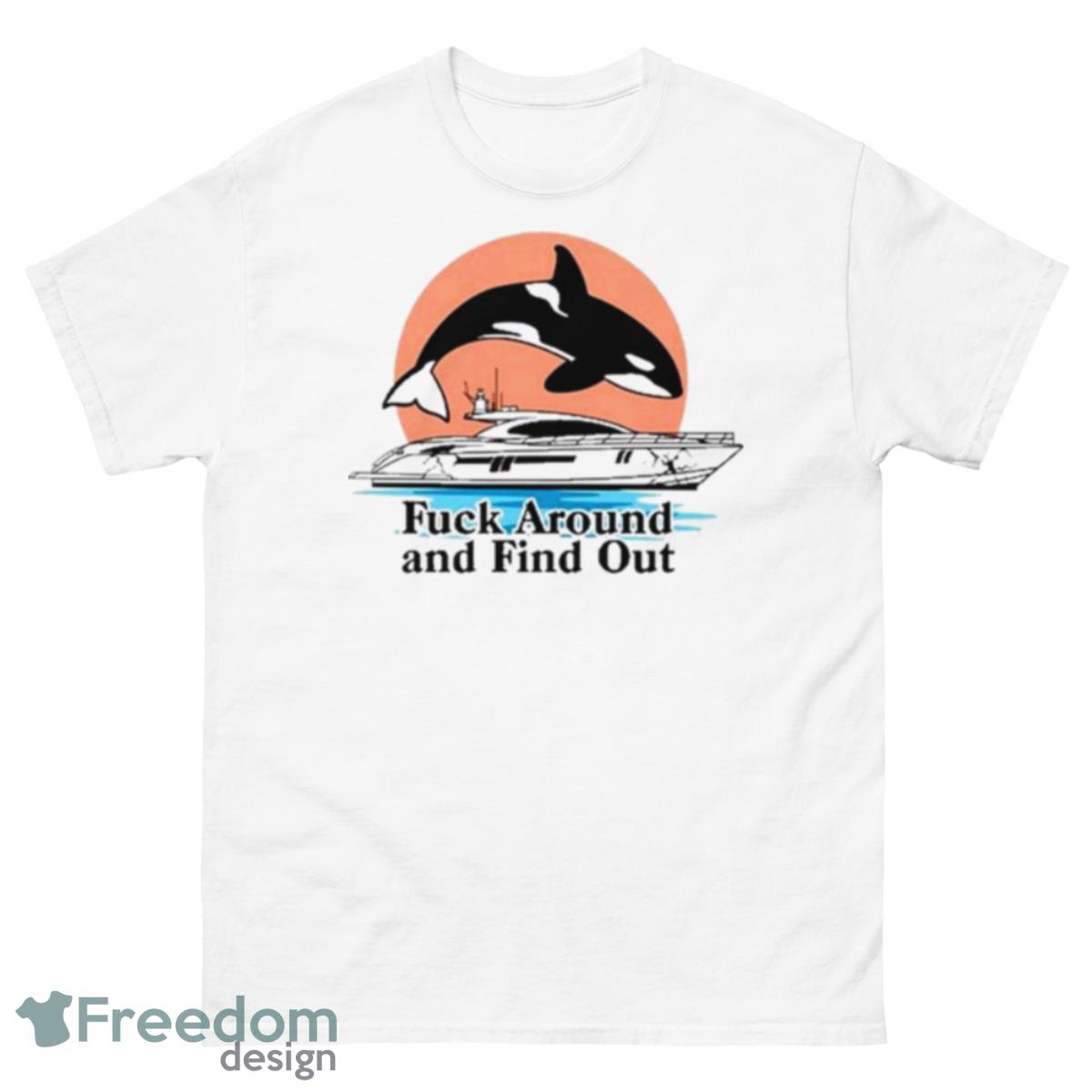 Fuck Around And Find Out Orca shirt - 500 Men’s Classic Tee Gildan