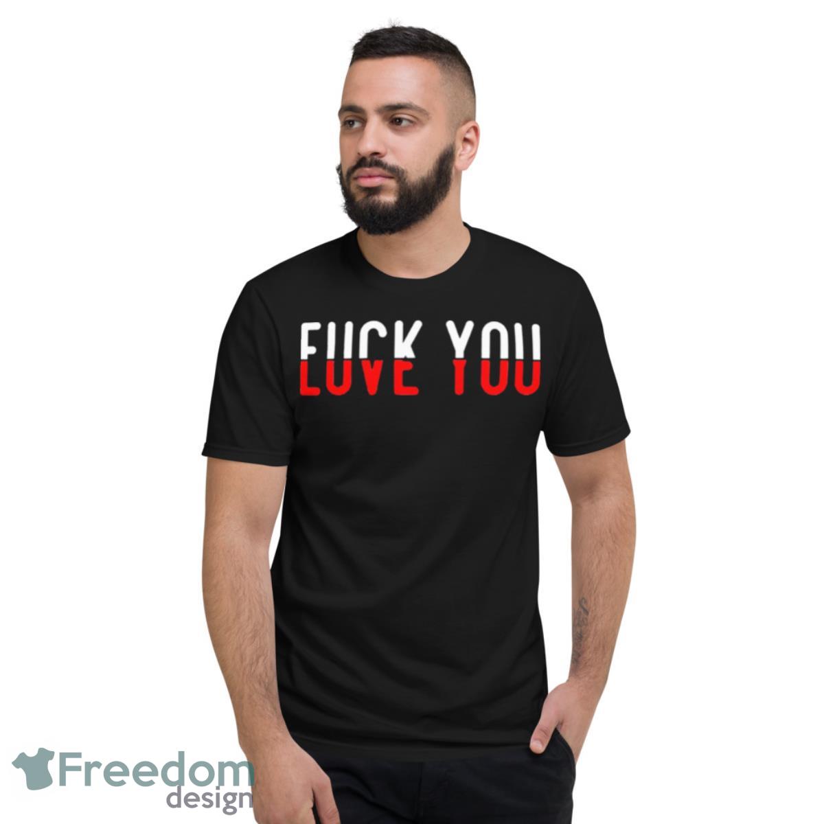 Fuck You Love You Shirt - Short Sleeve T-Shirt