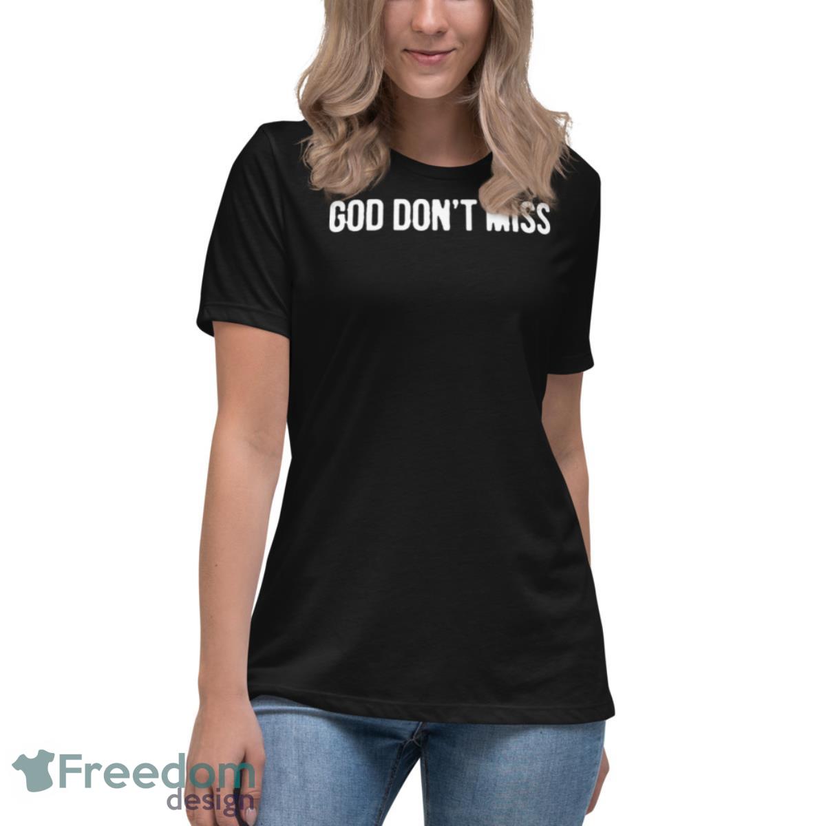 God Don’t Miss Shirt - Womens Relaxed Short Sleeve Jersey Tee God Don’t Miss Shirt - Womens Relaxed Short Sleeve Jersey Tee