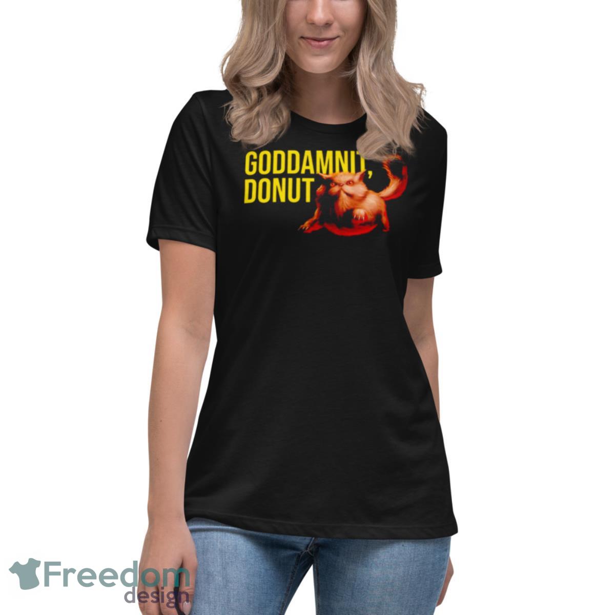 Goddamnit Donut Shirt - Womens Relaxed Short Sleeve Jersey Tee Goddamnit Donut Shirt - Womens Relaxed Short Sleeve Jersey Tee