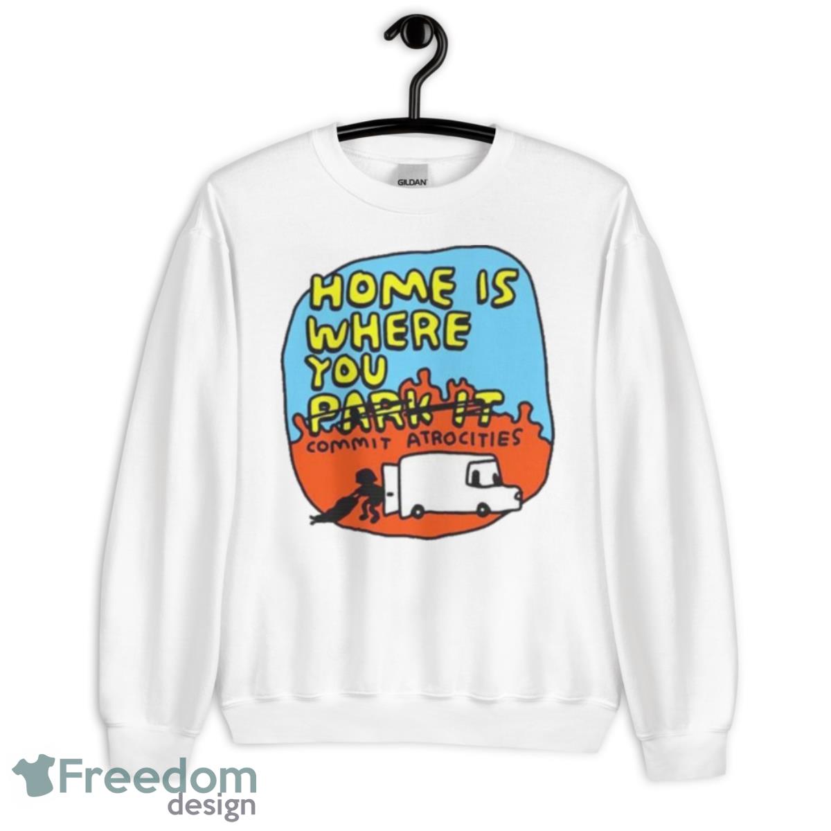 Home Is Where You No Park It Commit Atrocities Shirt - Unisex Heavy Blend Crewneck Sweatshirt