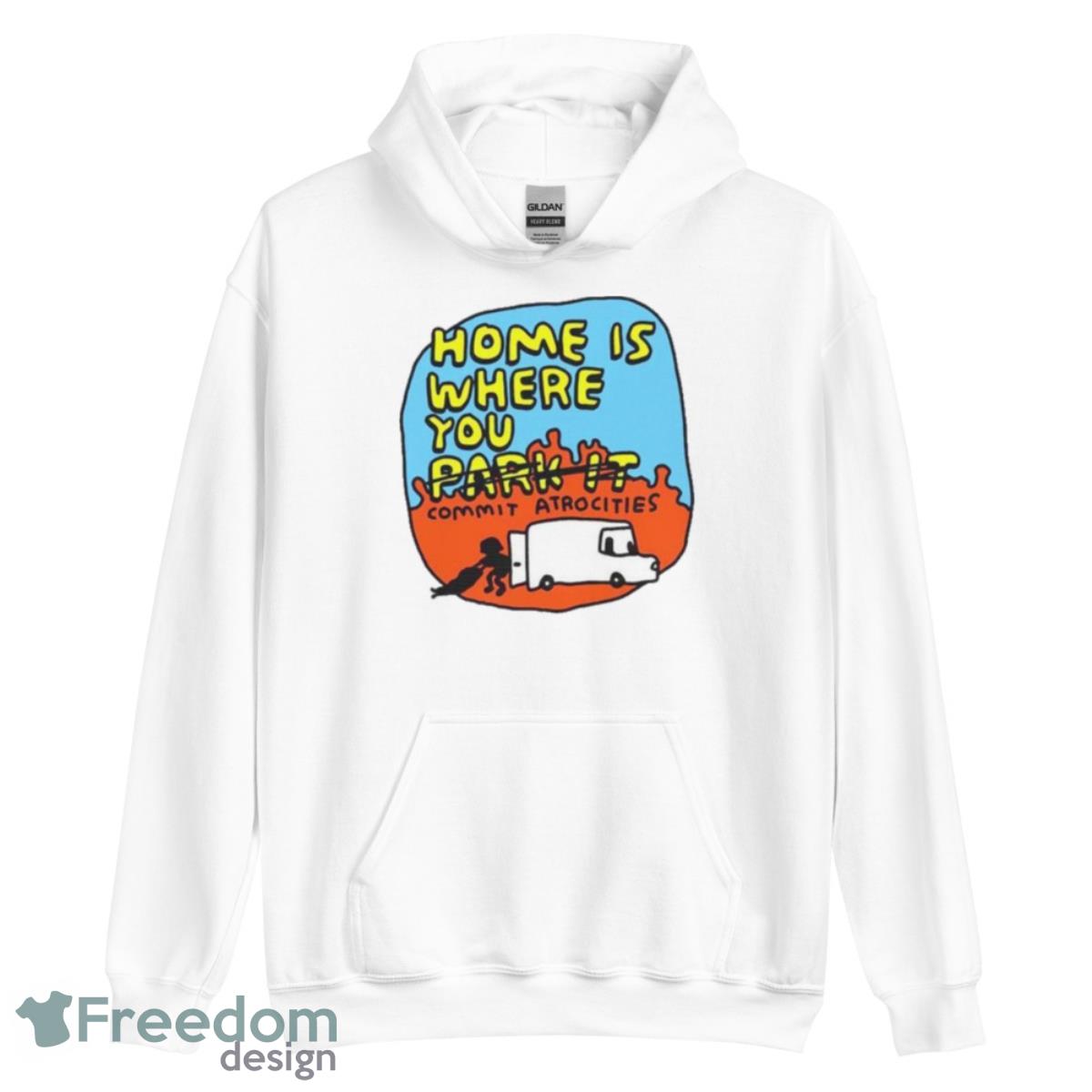 Home Is Where You No Park It Commit Atrocities Shirt - Unisex Heavy Blend Hooded Sweatshirt Home Is Where You No Park It Commit Atrocities Shirt - Unisex Heavy Blend Hooded Sweatshirt