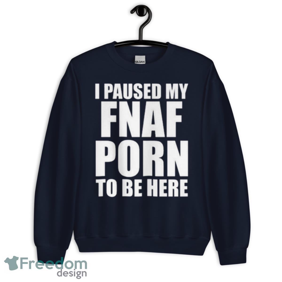 I Paused My Fnal Porn To Be Here Shirt - Unisex Crewneck Sweatshirt-1