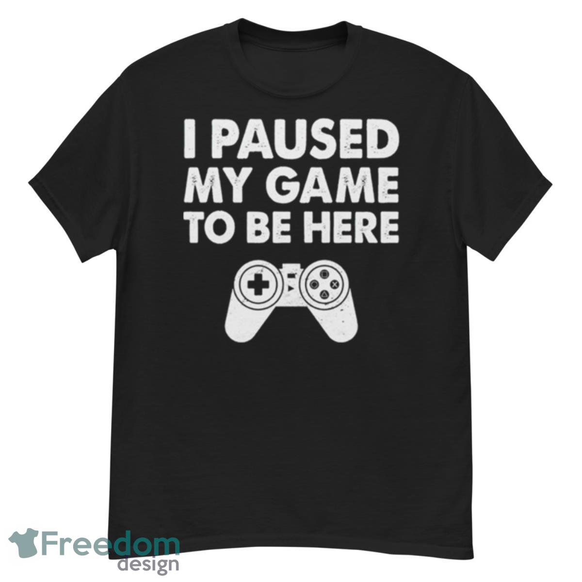 I Paused My Game To Be Here Playstation Shirt - G500 Men’s Classic T-Shirt