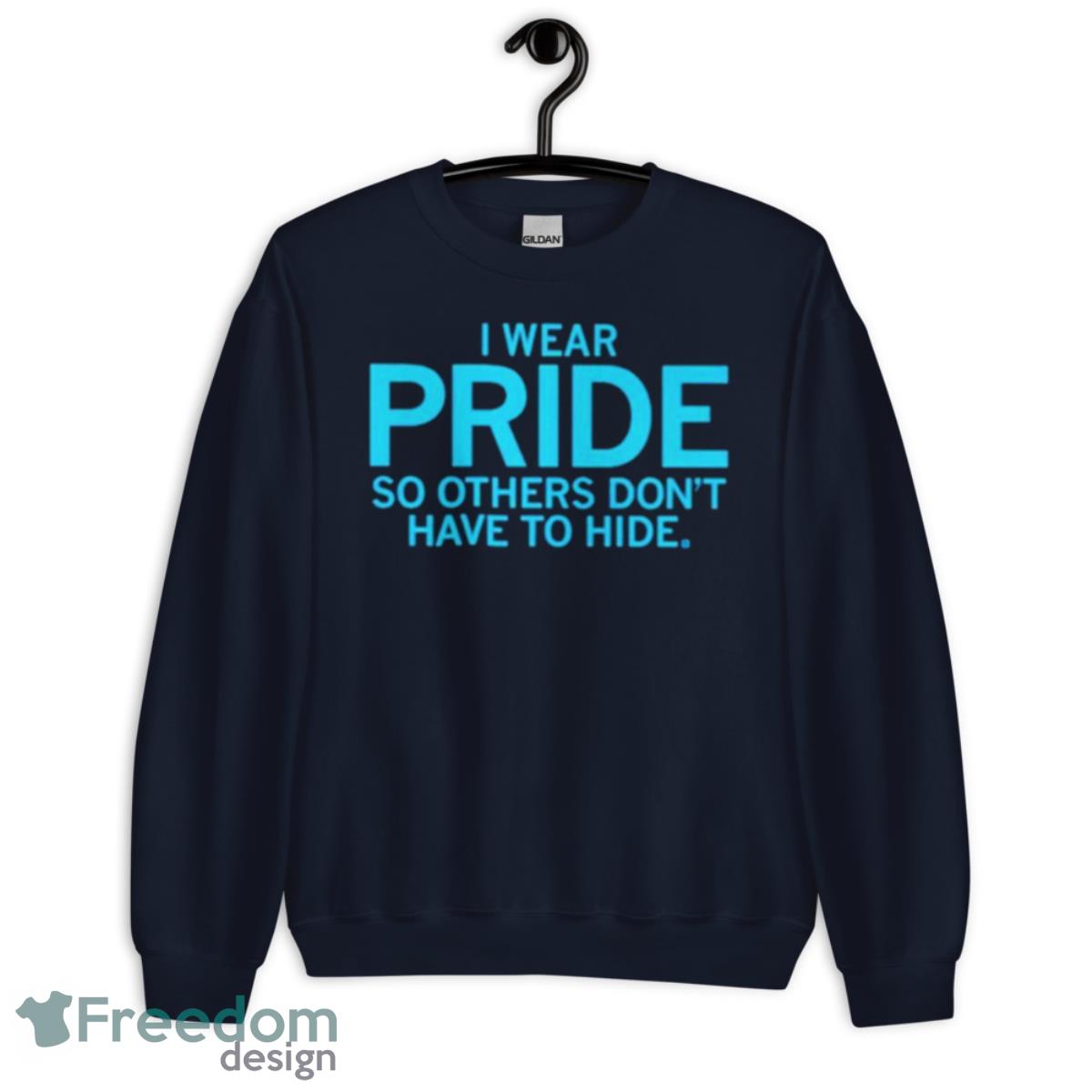 I Wear Pride So Others Don’t Have To Hide Shirt - Unisex Crewneck Sweatshirt-1