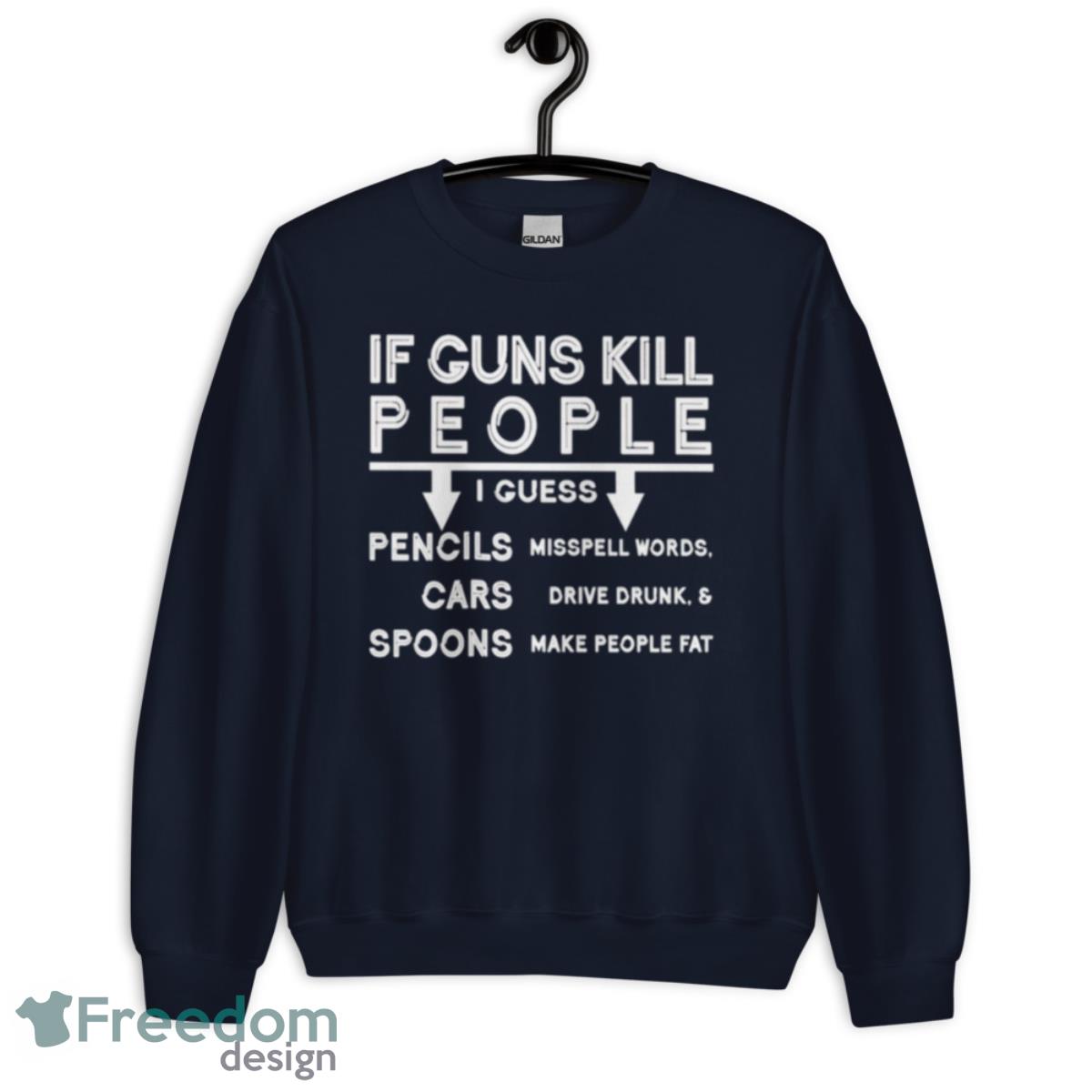 If guns kill i guess pencils misspell words cars drive drunk & spoon make people fat shirt - Unisex Crewneck Sweatshirt-1